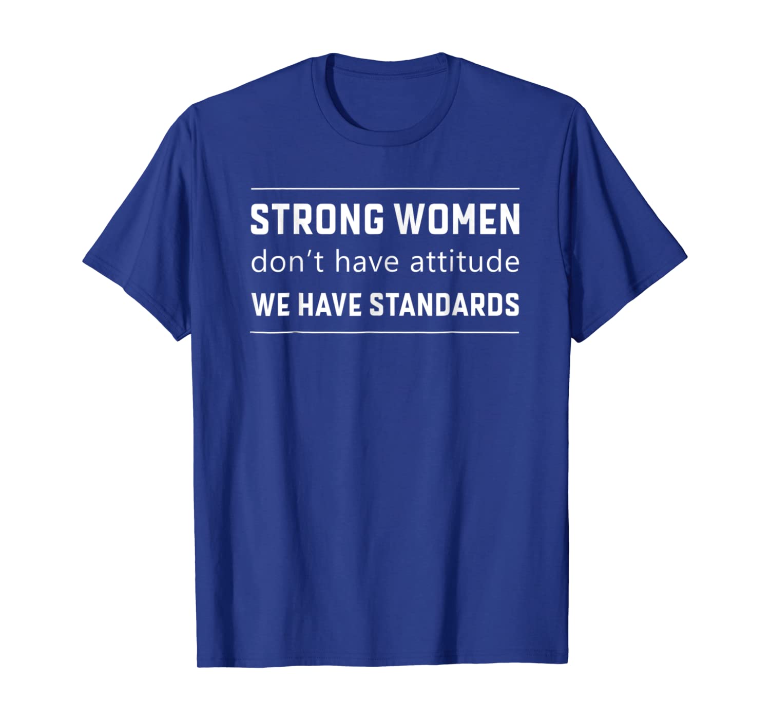 

Strong Women Don't Have Attitude We Have Standards T Shirt, White;black