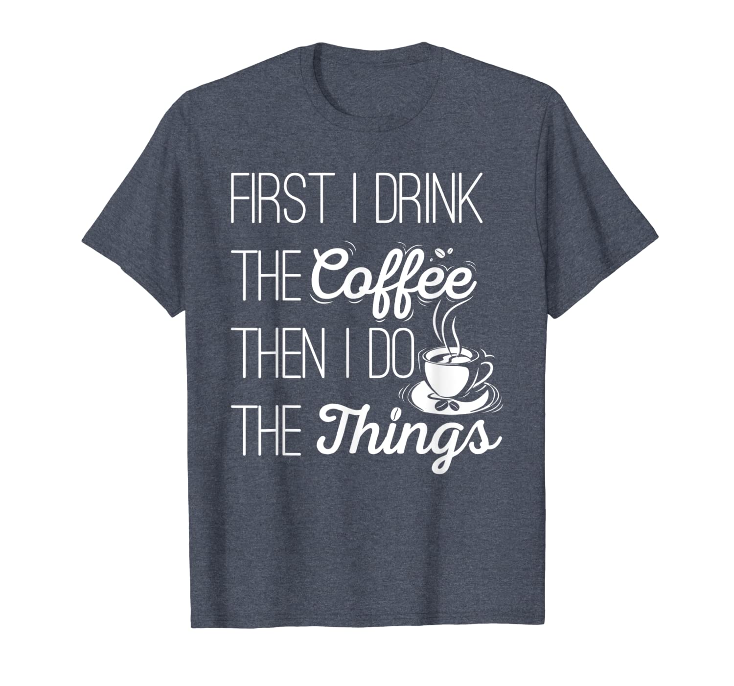 

first i drink the coffee then i do the things t-shirt, White;black