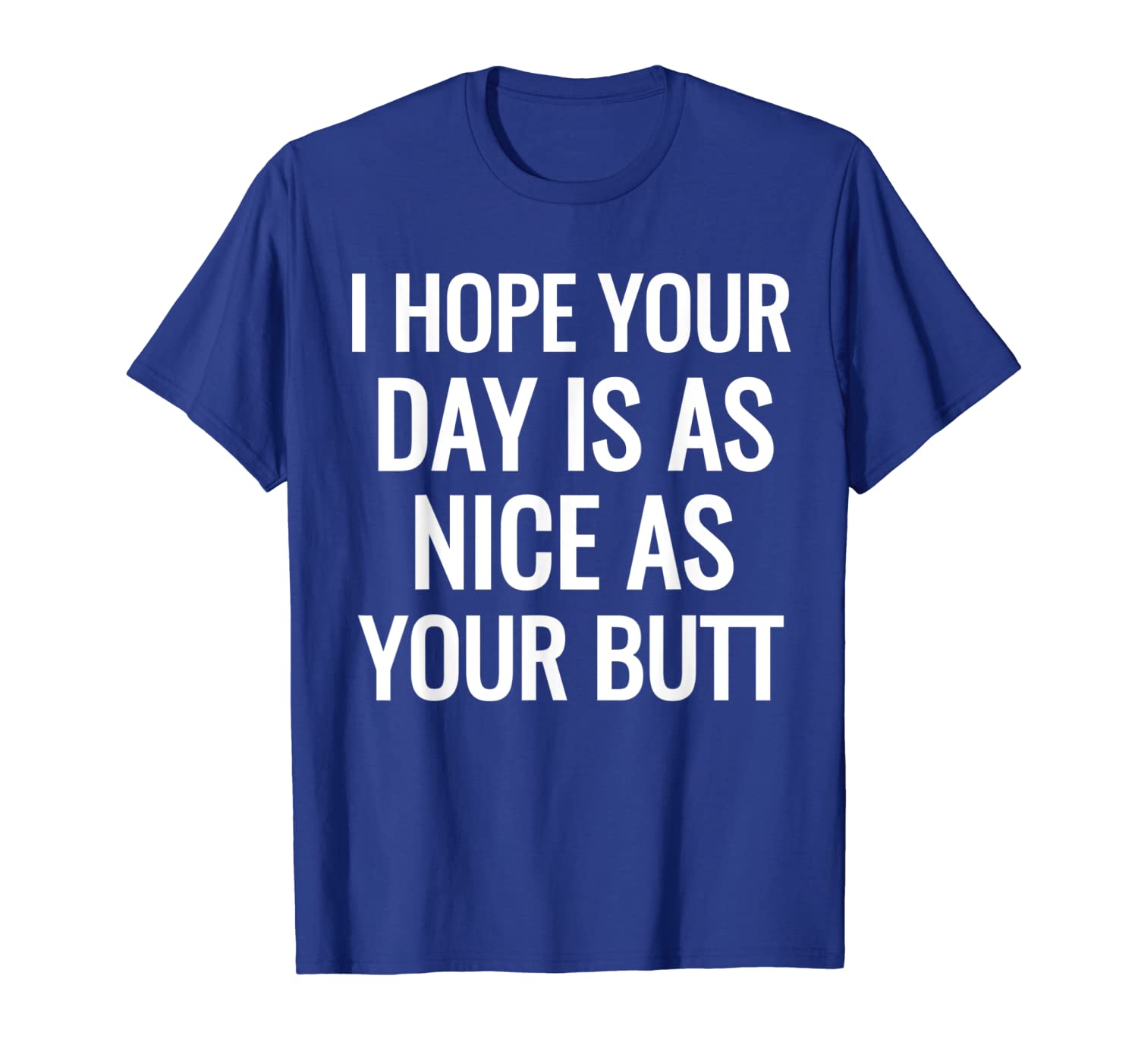 

Hope Your Day Nice As Your Butt Funny Sarcastic T-Shirt, White;black