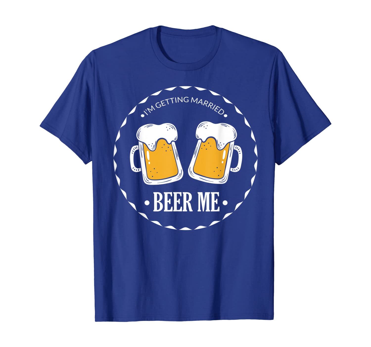 

I'm Getting Married, Beer Me/Groom Groomsmen Funny T-Shirts, White;black