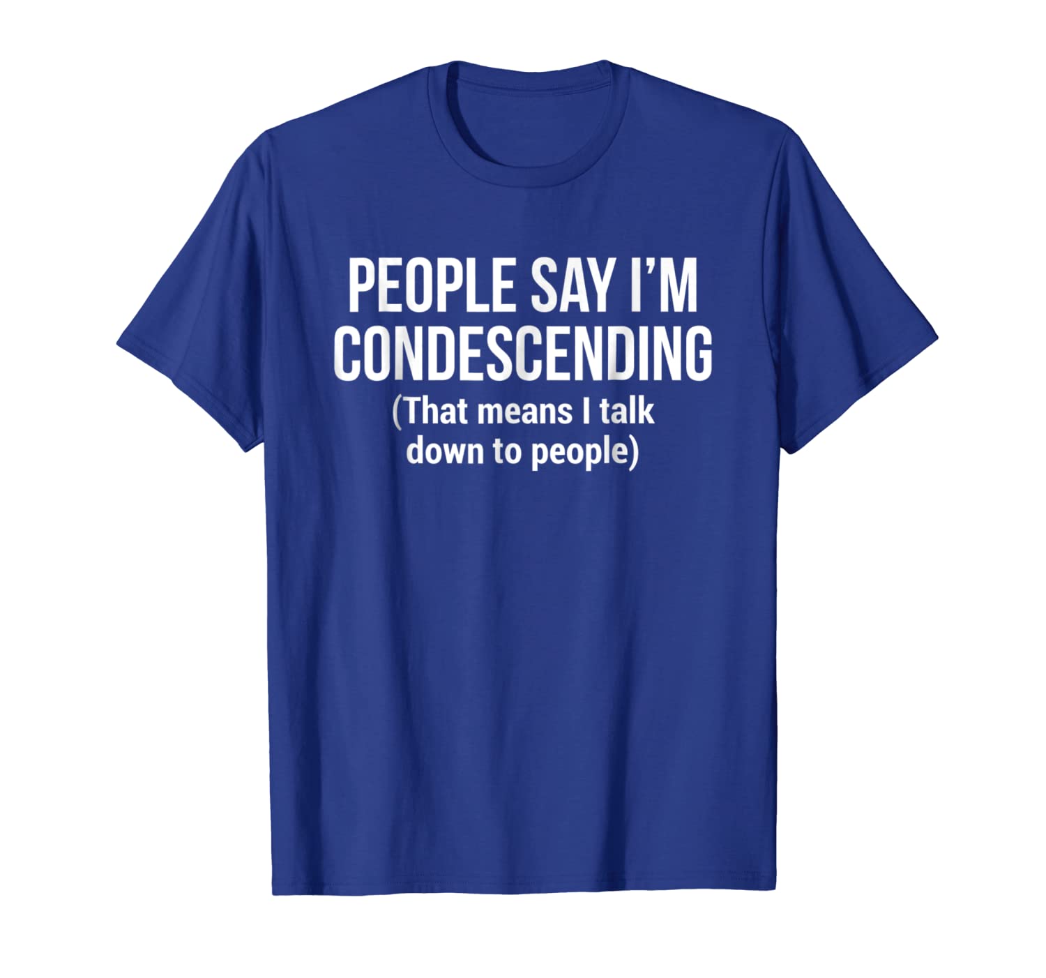 

people say i'm condescending t-shirt funny snobbish tee, White;black