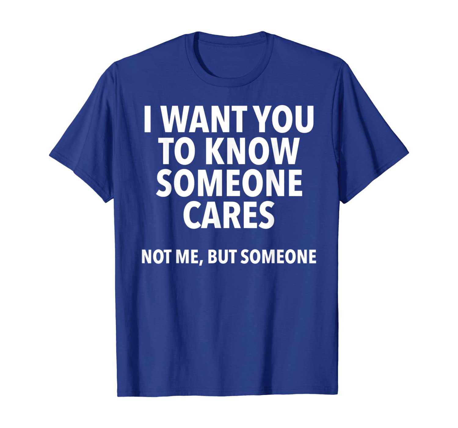 

I Want You To Know That Someone Cares Not Me But Someone Tee, White;black