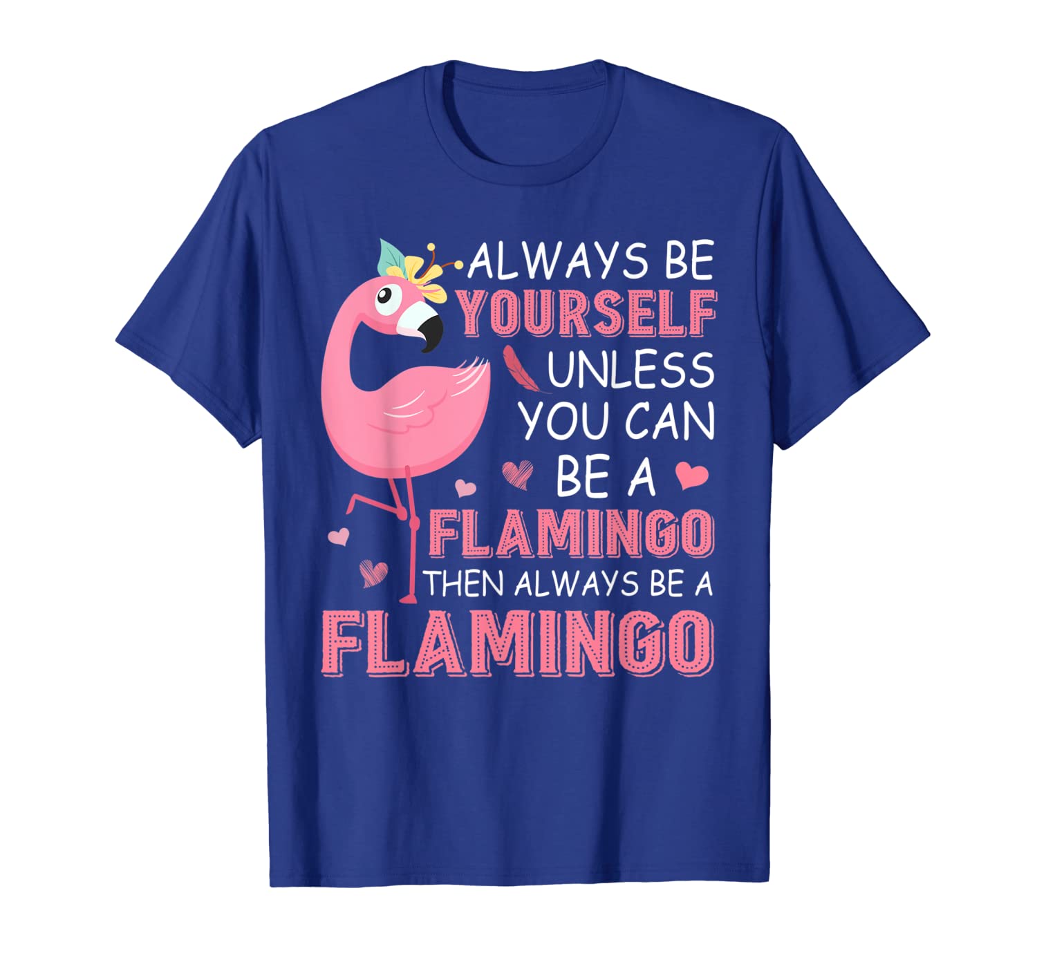 

Always Be Yourself Unless You Can Be A Flamingo Tshirt Gifts, White;black