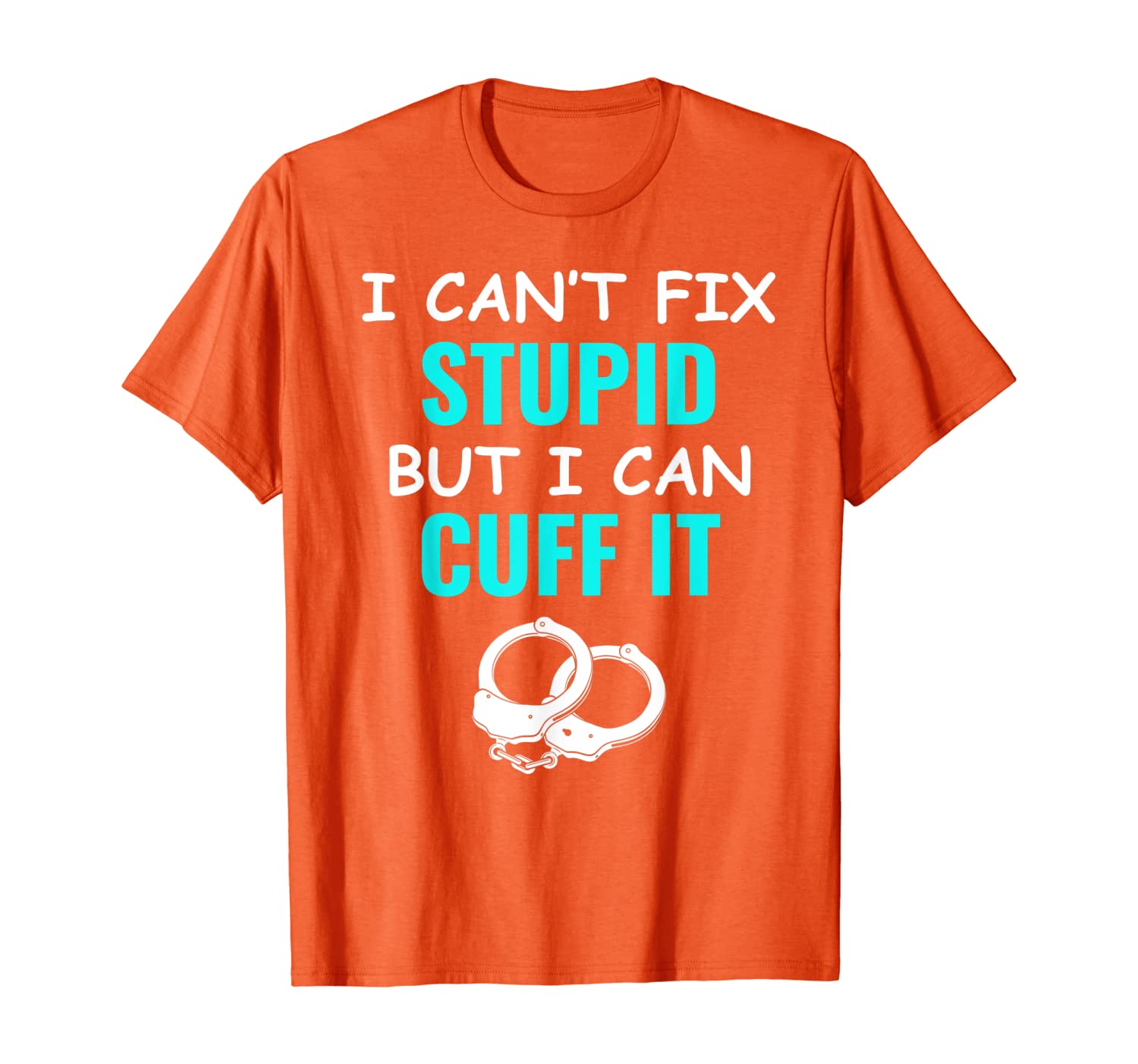 

I CAN'T FIX STUPID BUT I CAN CUFF IT T-Shirt, White;black