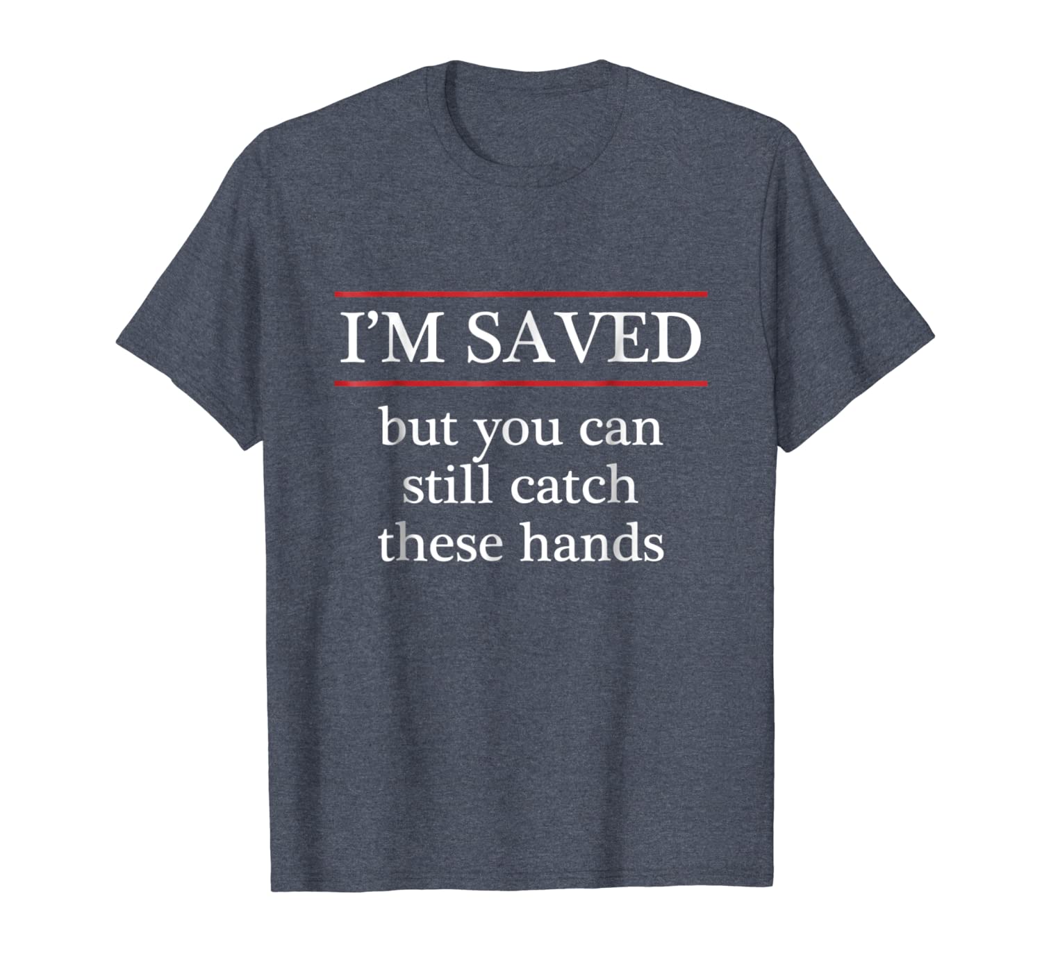

i'm saved but you can still catch these hands - funny tshirt, White;black