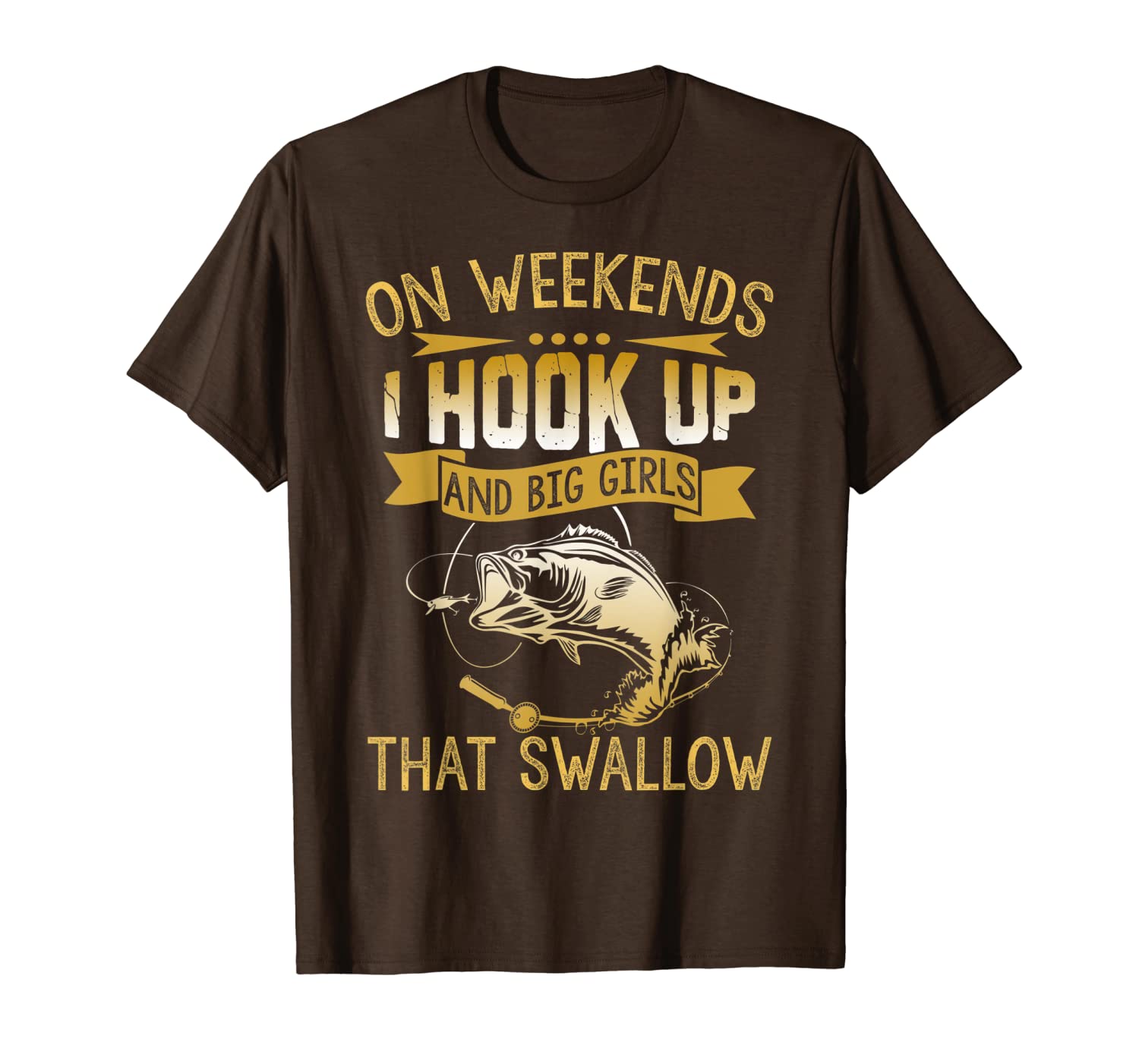 

on weekends i hook up with big girls that swallow funny t-shirt, White;black