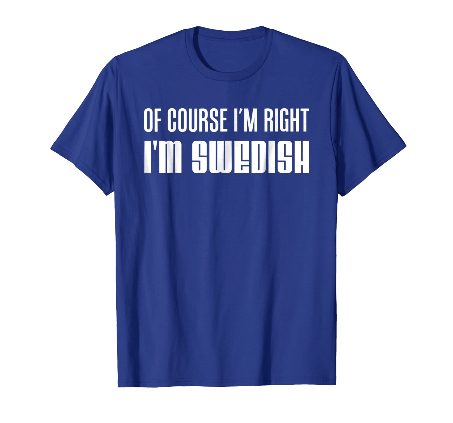 

of course i'm right i'm swedish funny shirt, White;black