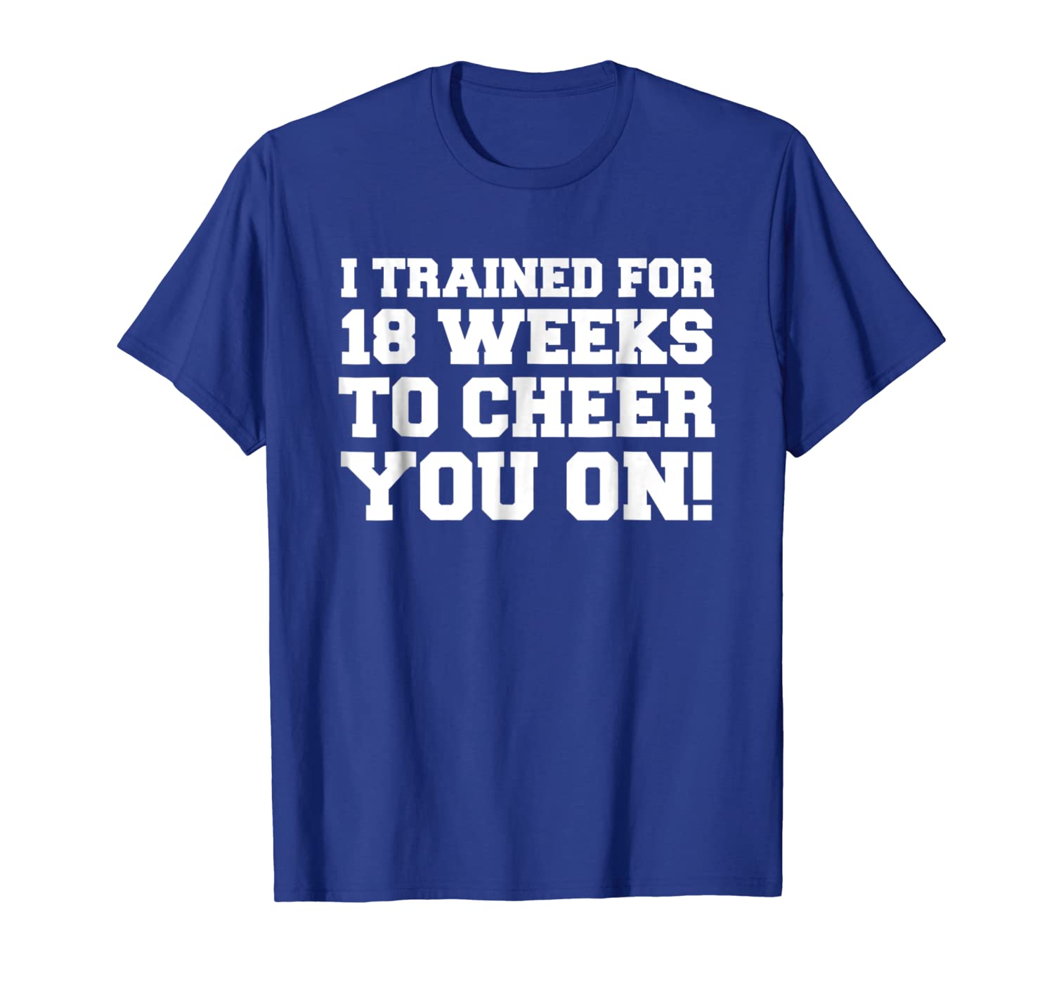 

I Trained For 18 Weeks To Cheer You On Funny Shirt, White;black