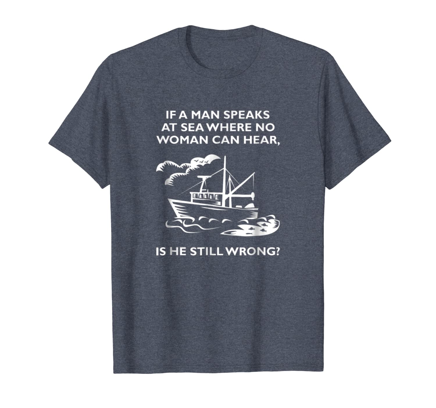 

if a man speak at sea where no woman can hear t shirt, White;black