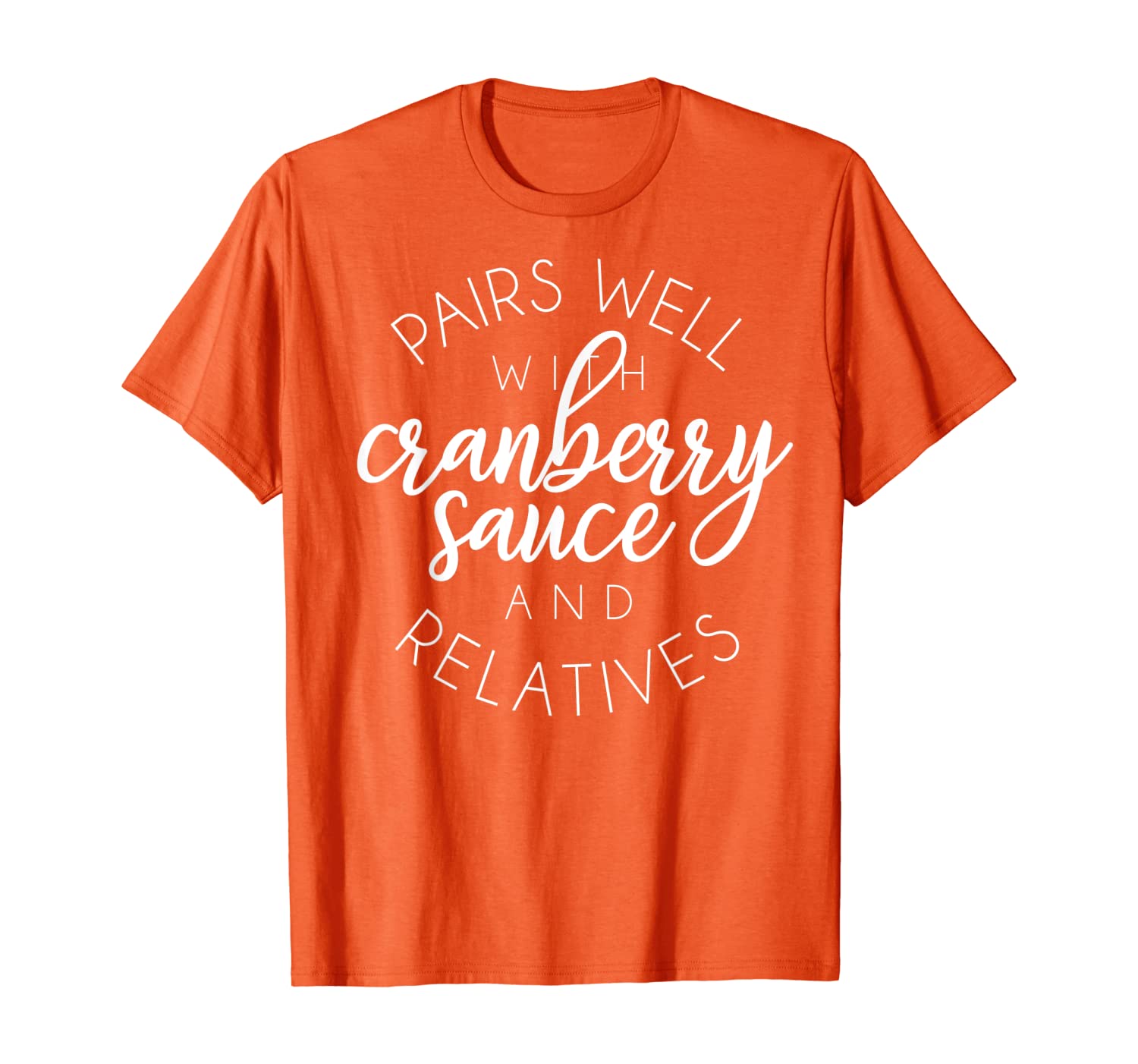 

Pairs Well With Cranberry Sauce Relatives Funny Thanksgiving T-Shirt, White;black
