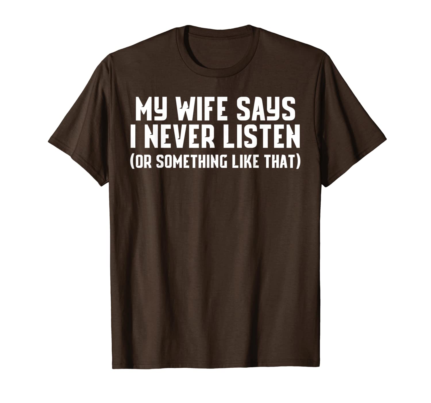 

my wife says i never listen (or something like that) shirt t-shirt, White;black