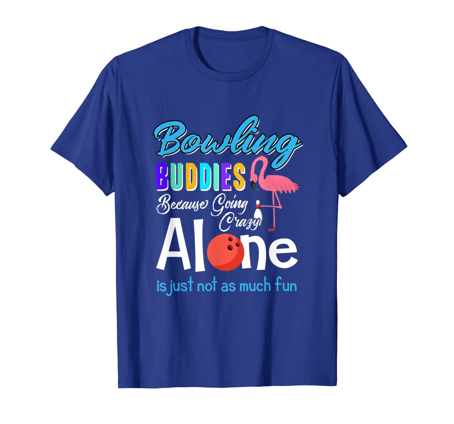 

bowling buddies going crazy alone not much flamingo tshirt, White;black