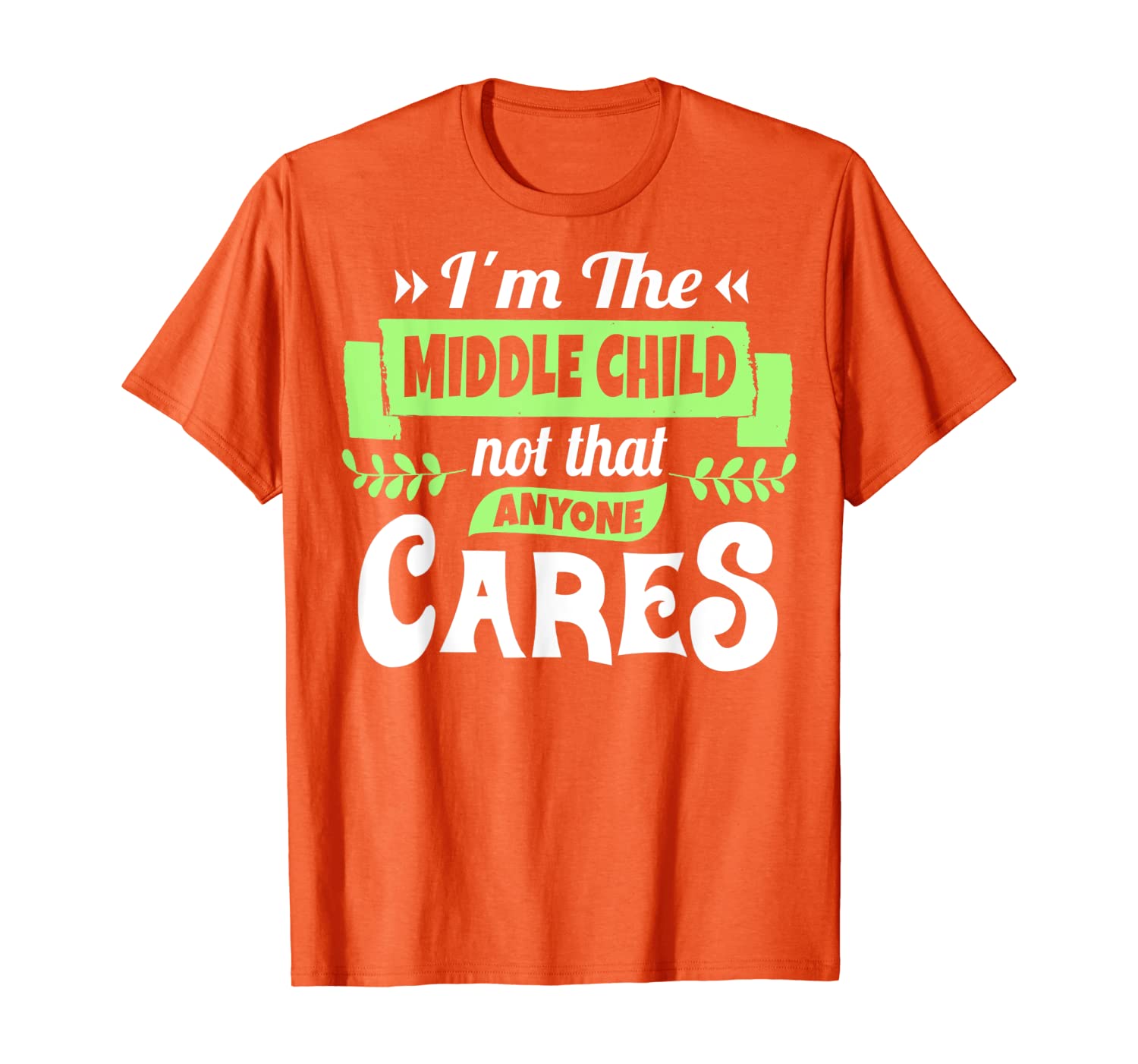 

I'm The Middle Child TShirt No That Anyone Cares Funny Gifts T-Shirt, White;black