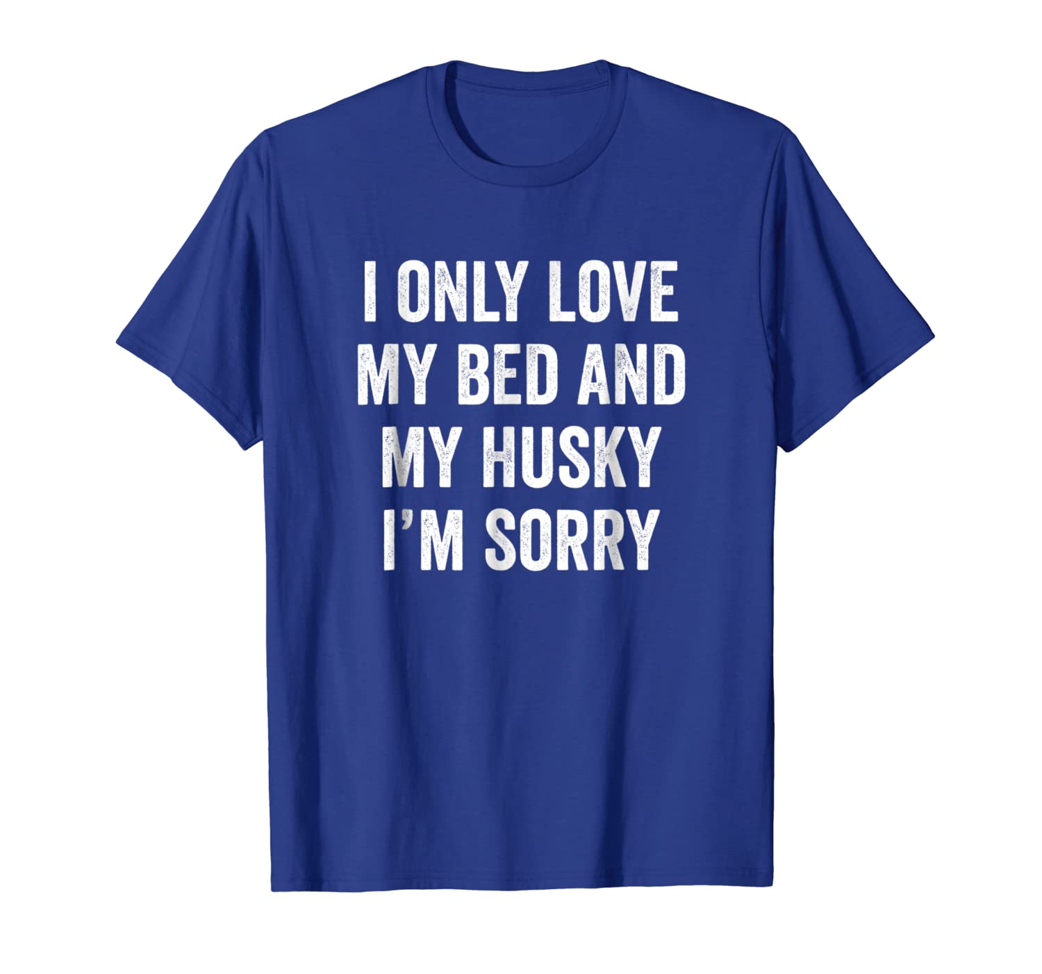 

i only love my bed and my siberian husky t-shirt, White;black