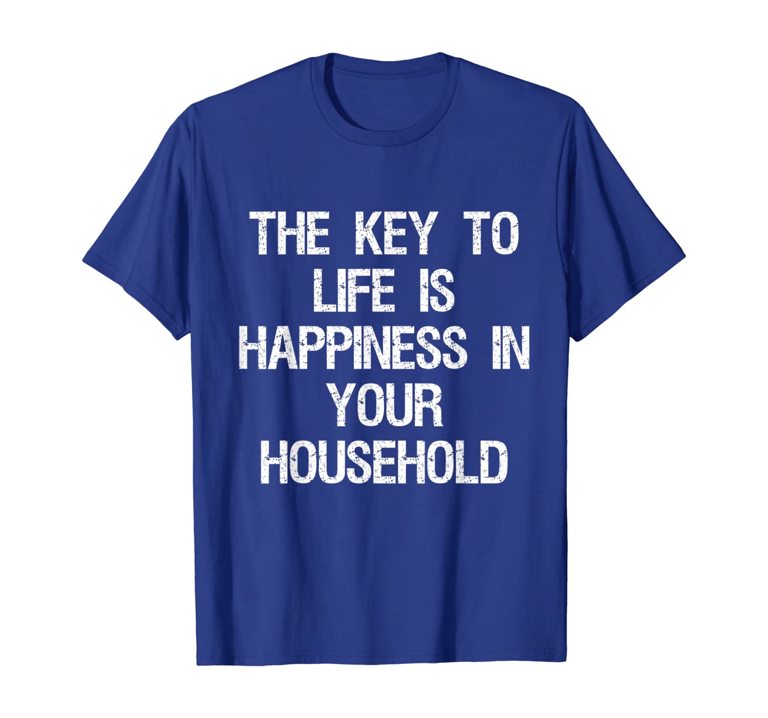 

The Key to Life is Happiness in Your Household T-Shirt, White;black