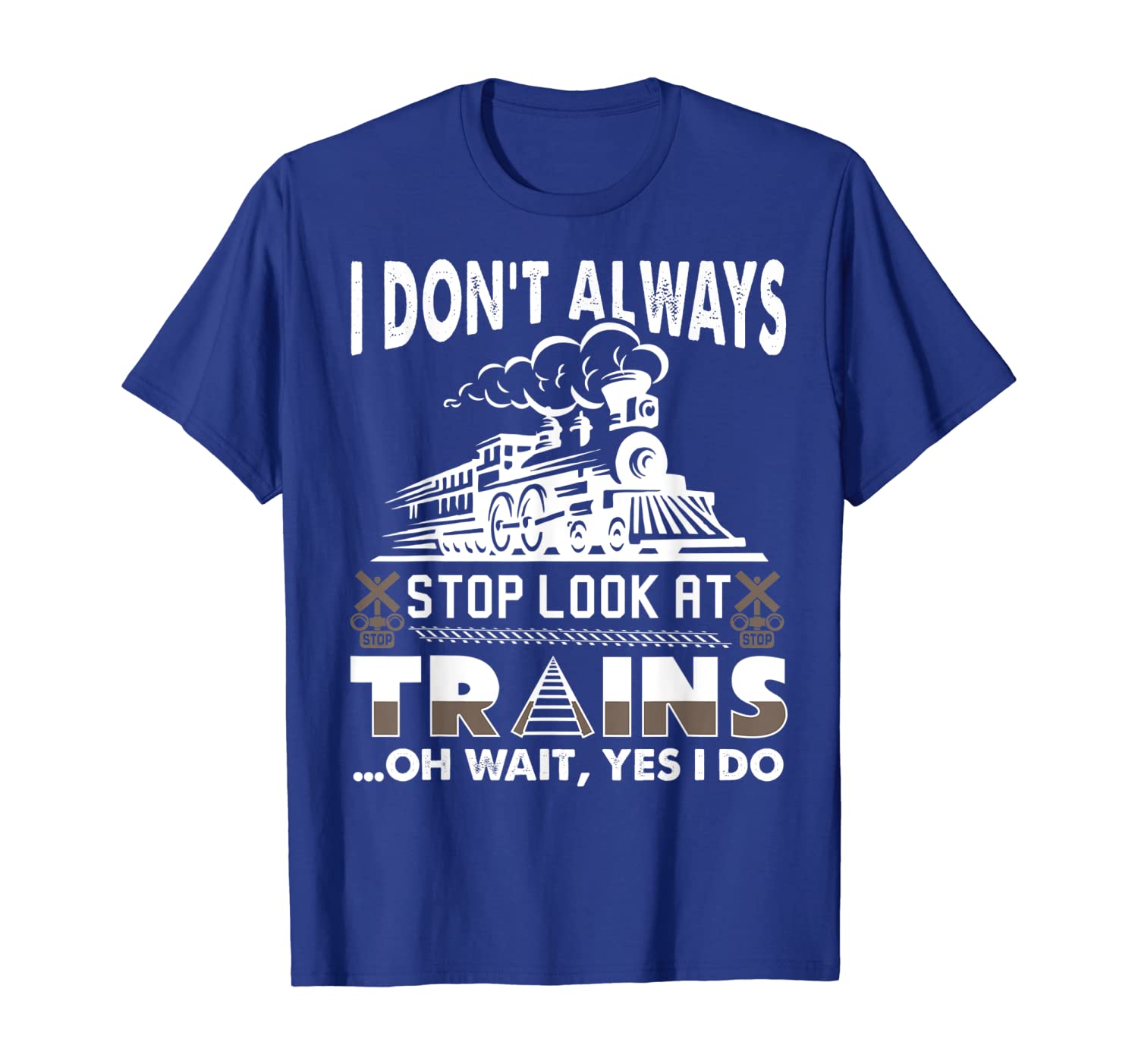 

I Don't Always Stop And Look At Trains Funny T-Shirt, White;black