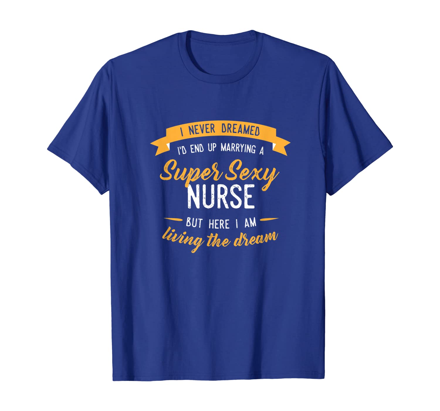 

Never Dreamed I'd Marry Nurse Shirt, Funny Gift, White;black