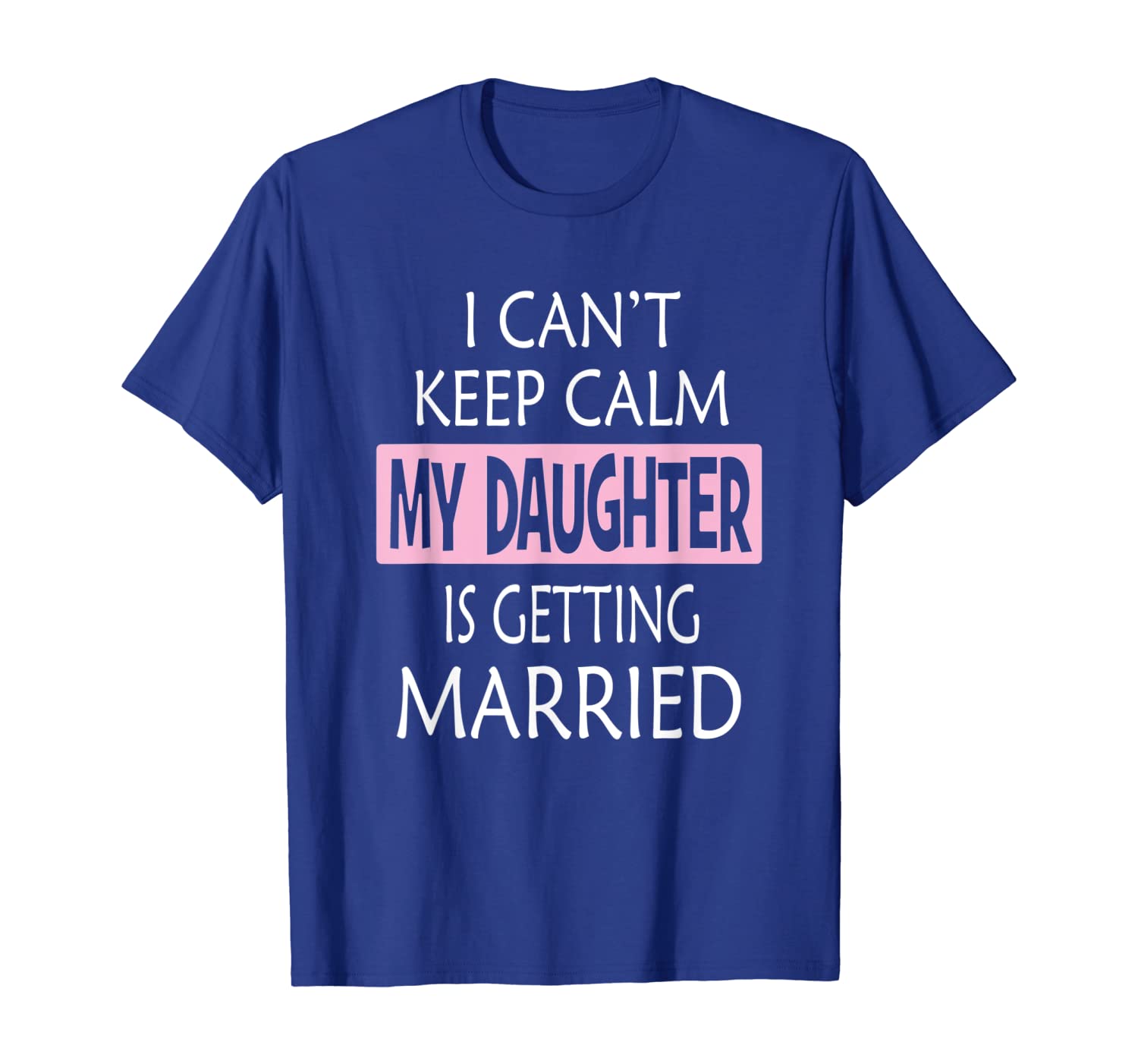 

I Can't Keep Calm My Daughter is Getting Married Gift Shirt, White;black