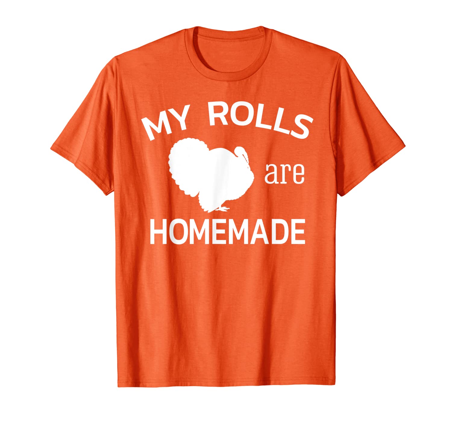 

my rolls are homemade funny thanksgiving turkey gift t-shirt, White;black