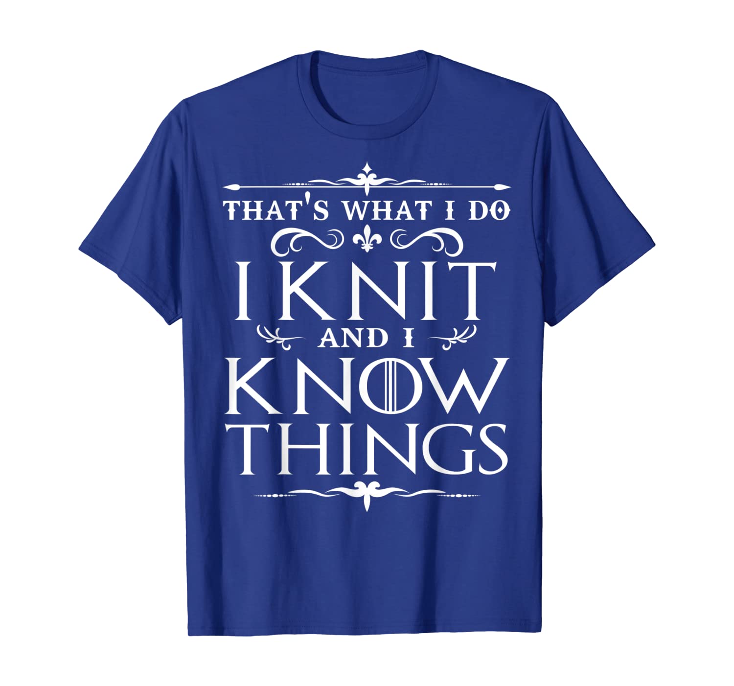 

That's What I Do I Knit and I Know Things T-Shirt Knitting, White;black