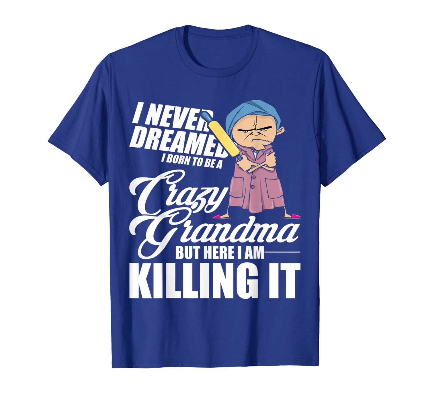 

I Never Dreamed I'd Grow Up To Be a Crazy Grandma Tshirt T-Shirt, White;black