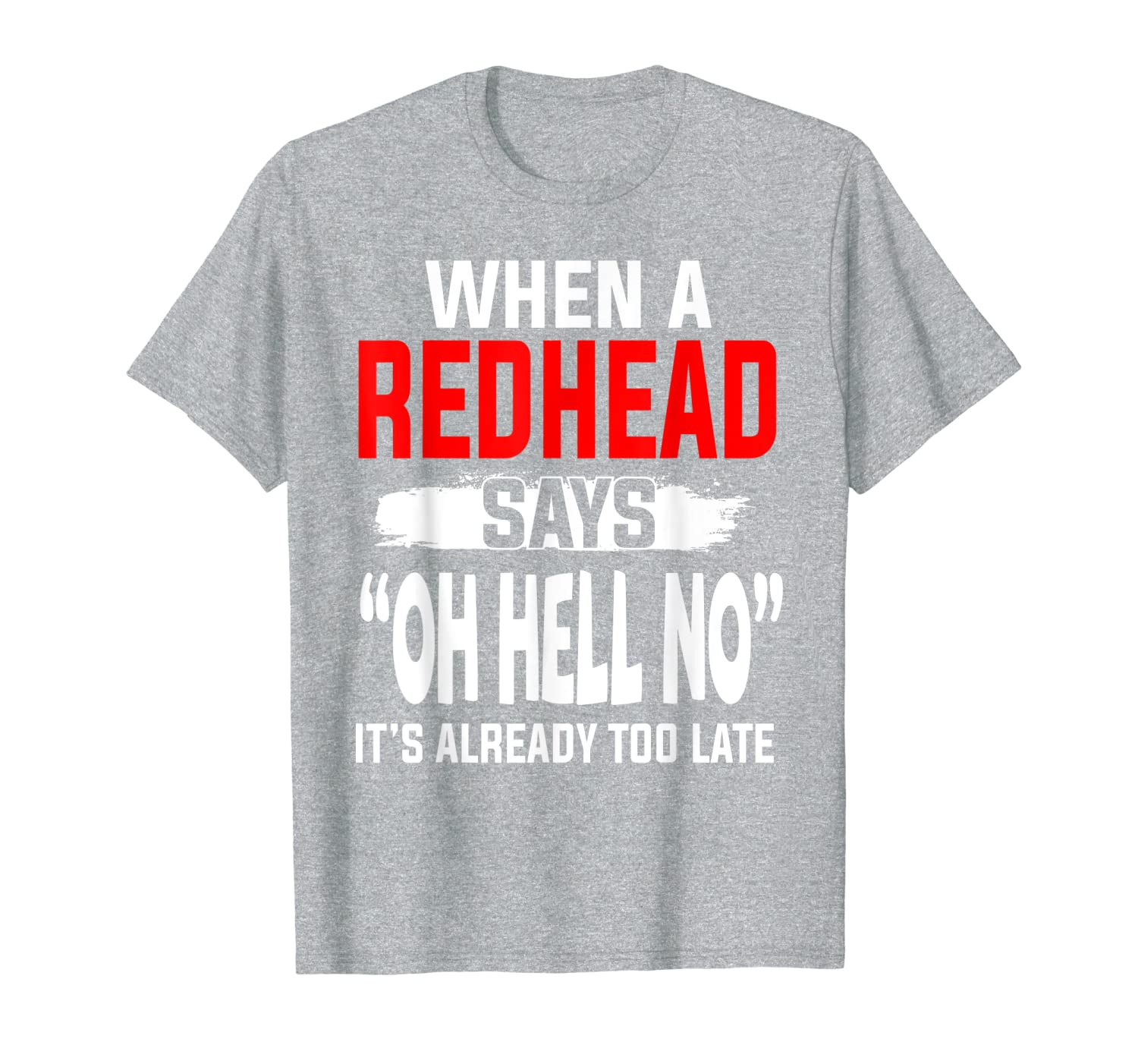 

when a redhead says oh hell no it's already too late funny t-shirt, White;black