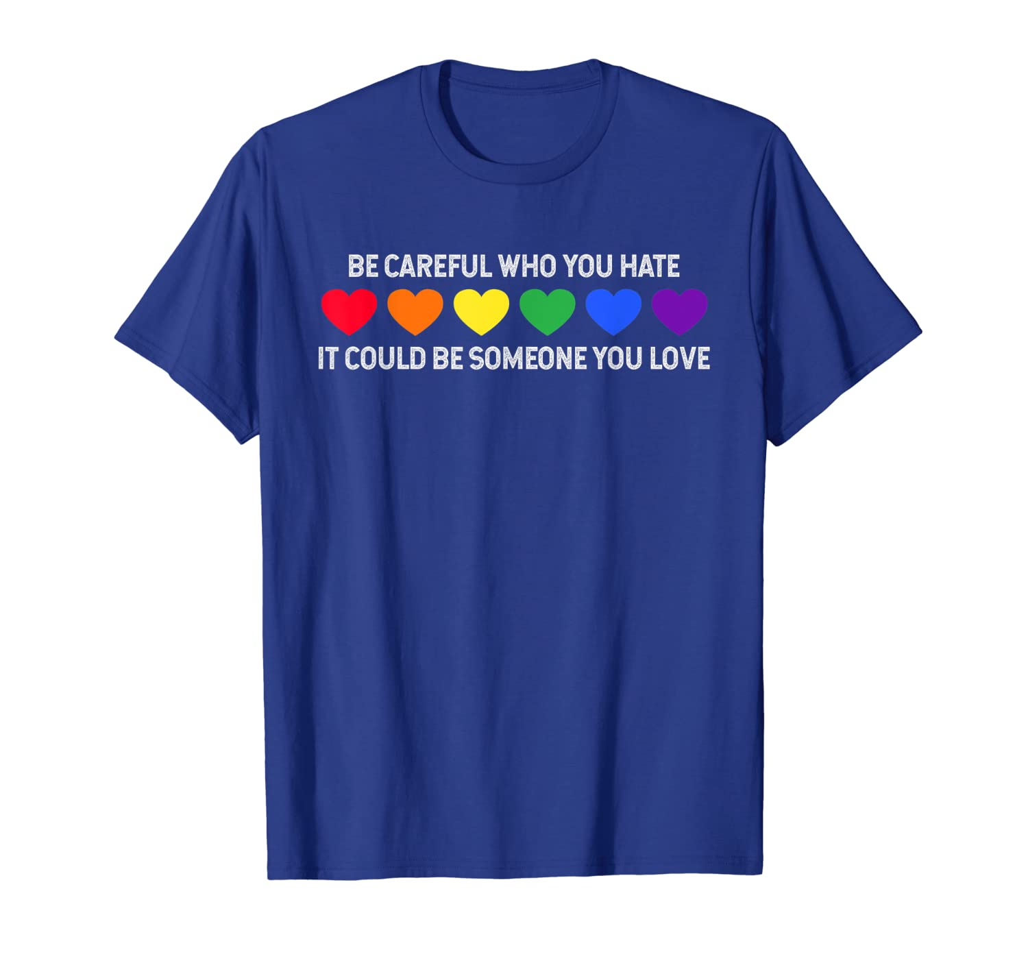 

Be Careful Who You Hate It Could Be Someone You Love TShirt, White;black