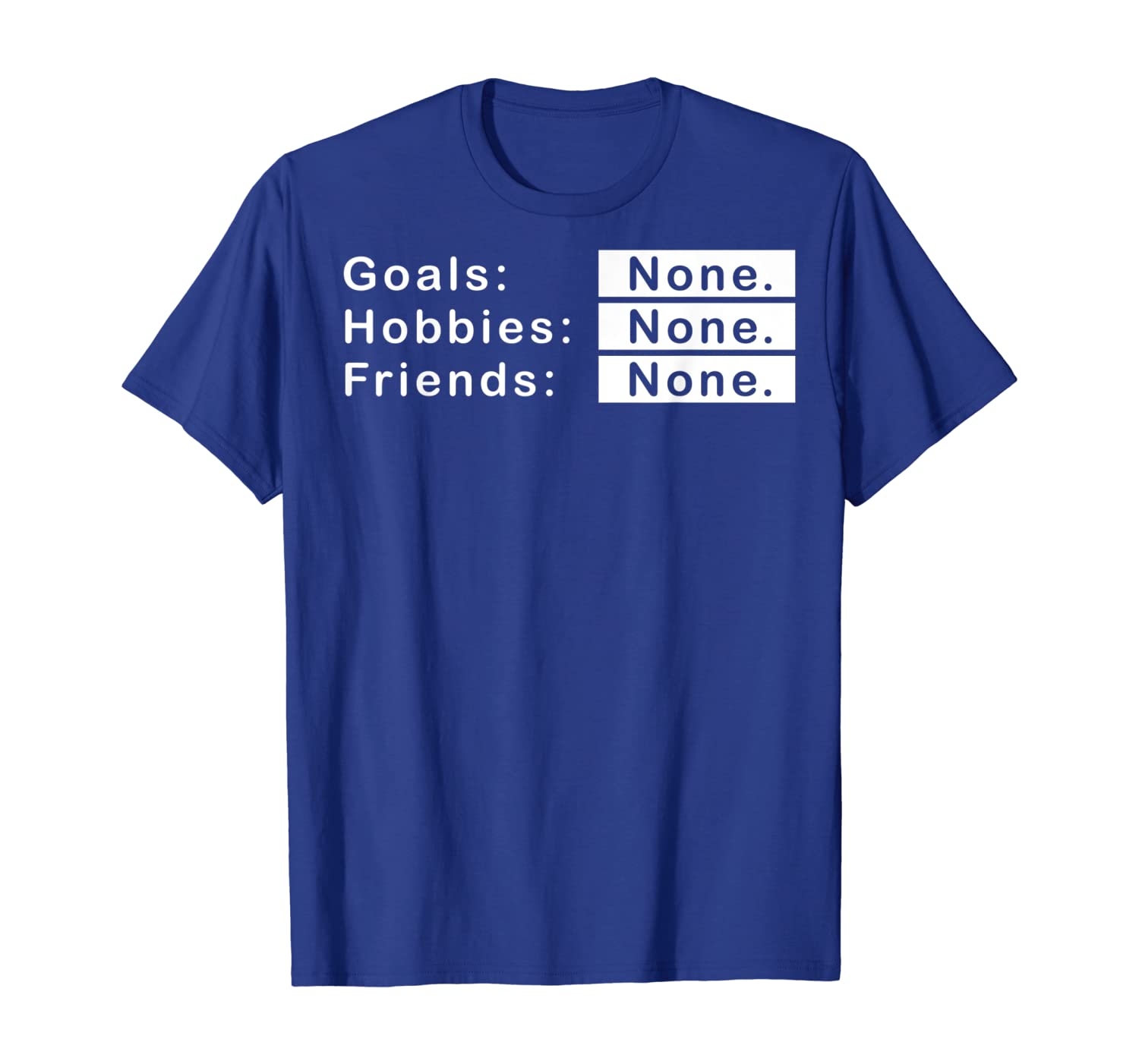

No Goals Hobbies Friends Life Funny Graphic T-Shirt, White;black
