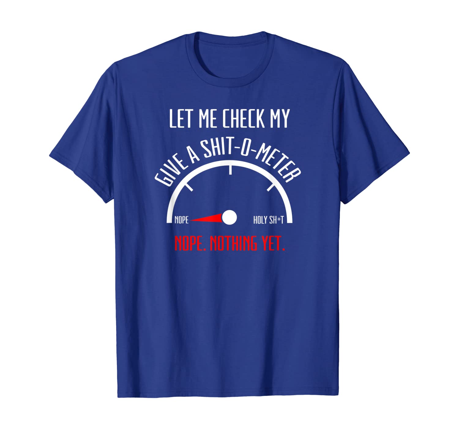 

Funny Let me check My Give a Shit o Meter. Nope. Nothing Yet T-Shirt, White;black