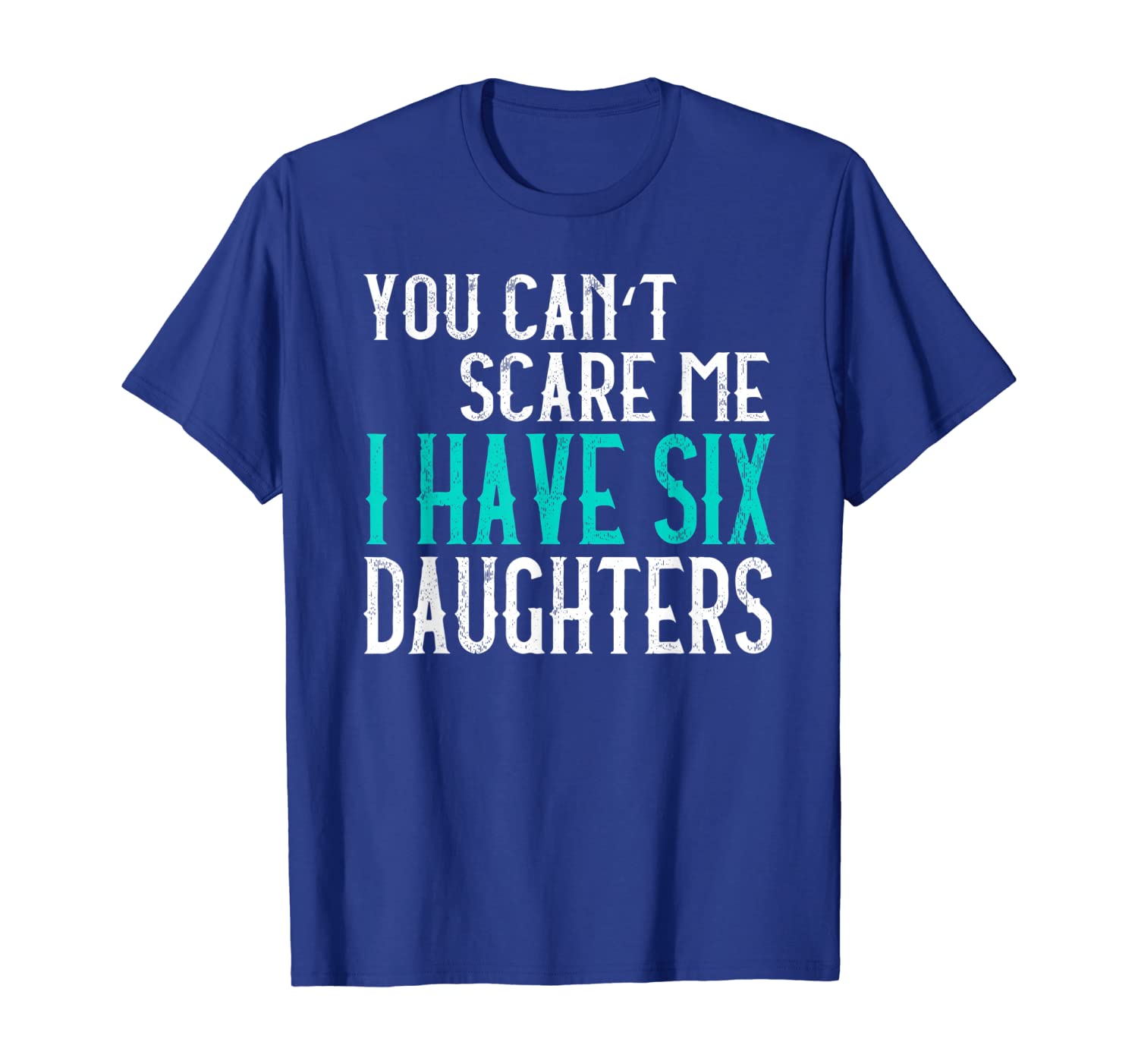 

You Can't Scare Me I Have 6 Daughters Parents Day Tee Gift, White;black
