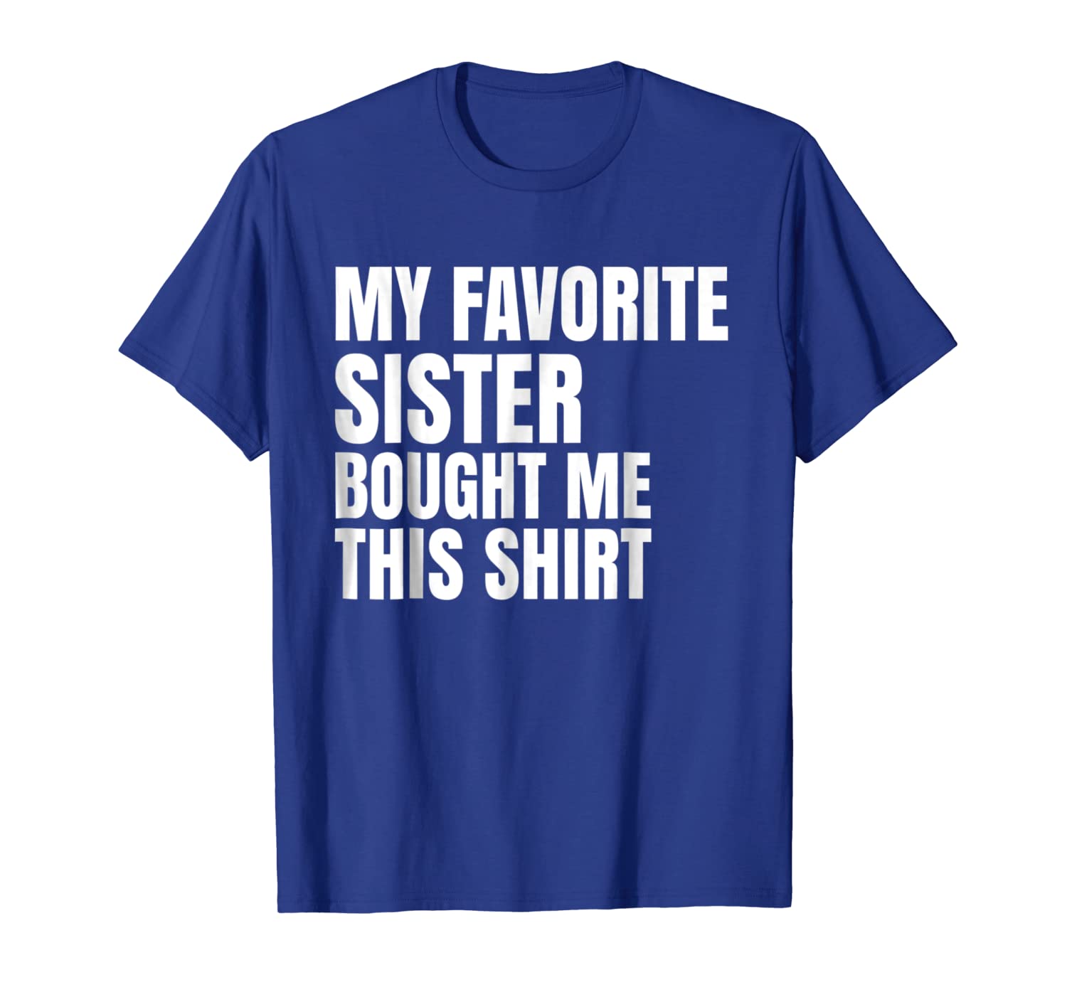 

My Favorite Sister Bought Me This Shirt Funny Gift Shirt, White;black