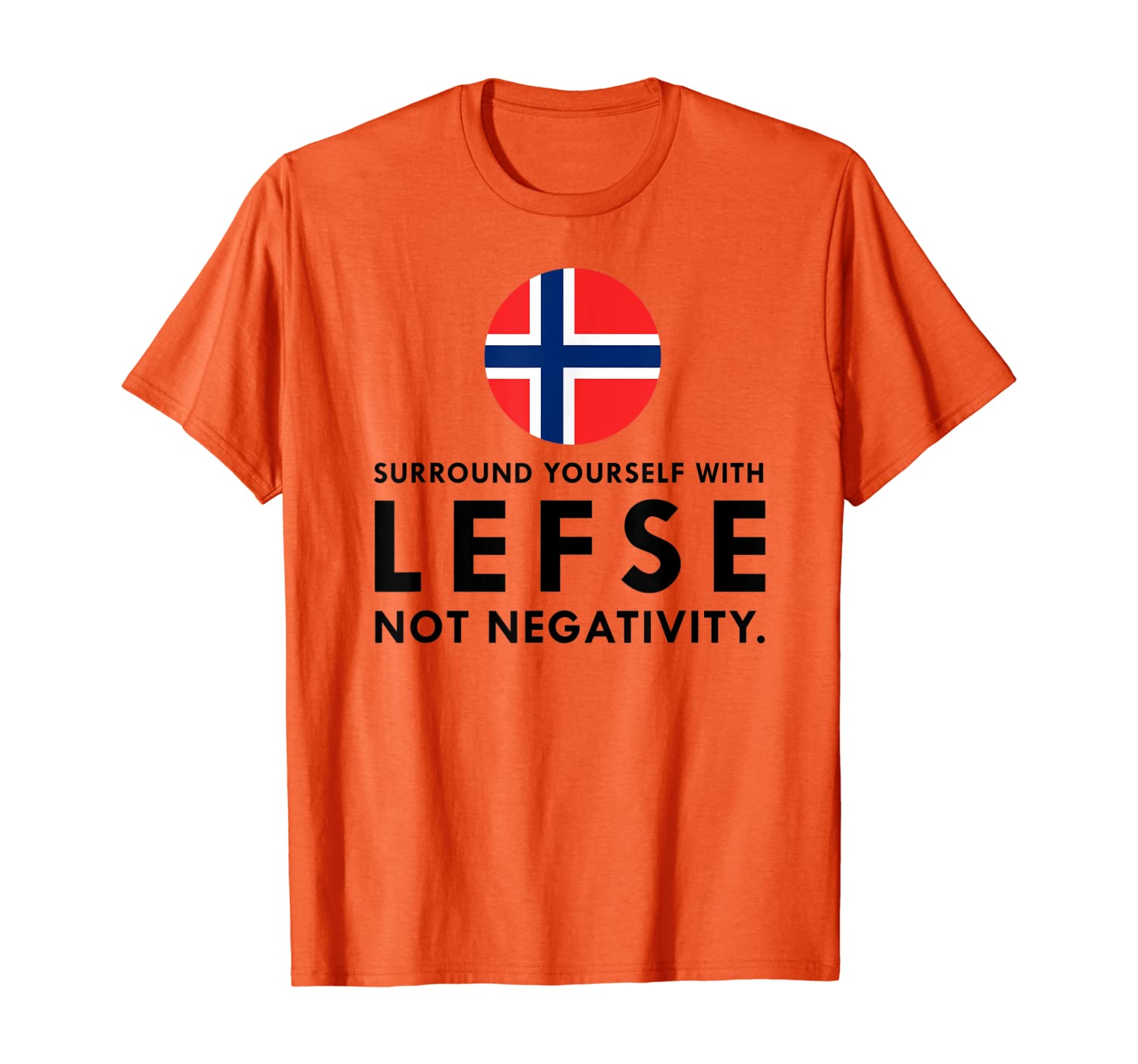 

Surround yourself with lefse not negativity Norwegian tees T-Shirt, White;black
