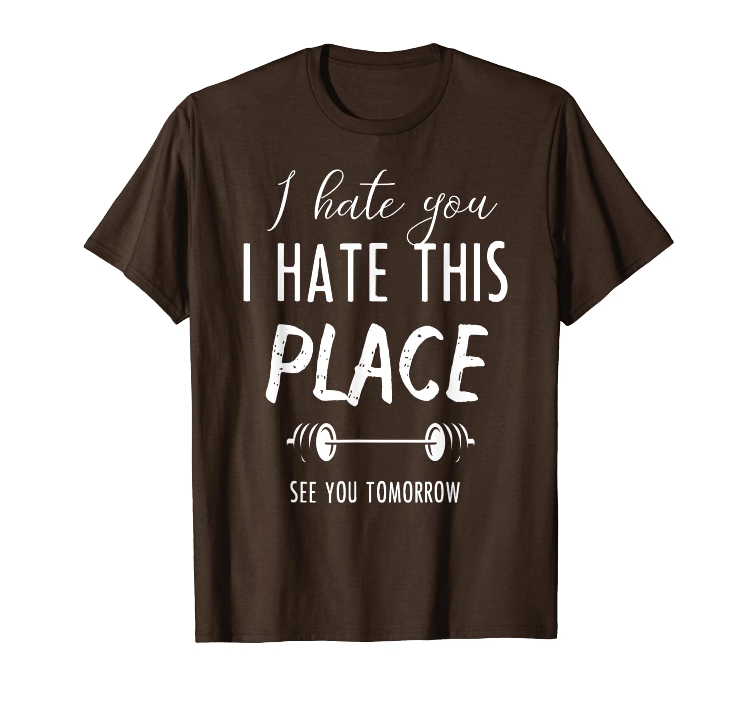 

i hate you i hate this place see you tomorrow funny gym joke t-shirt, White;black