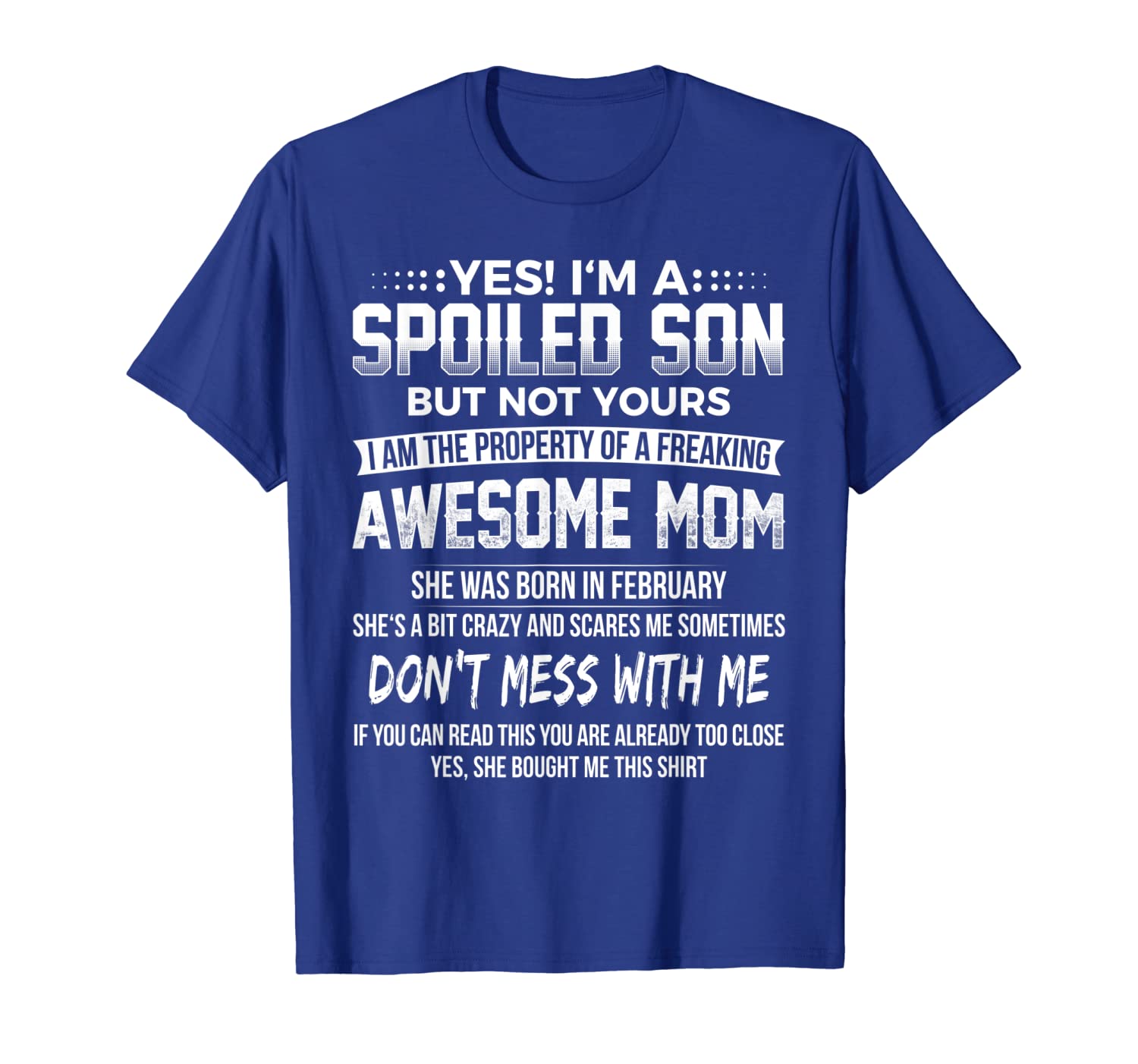 

yes i'm a spoiled son mom was born in february t-shirt, White;black
