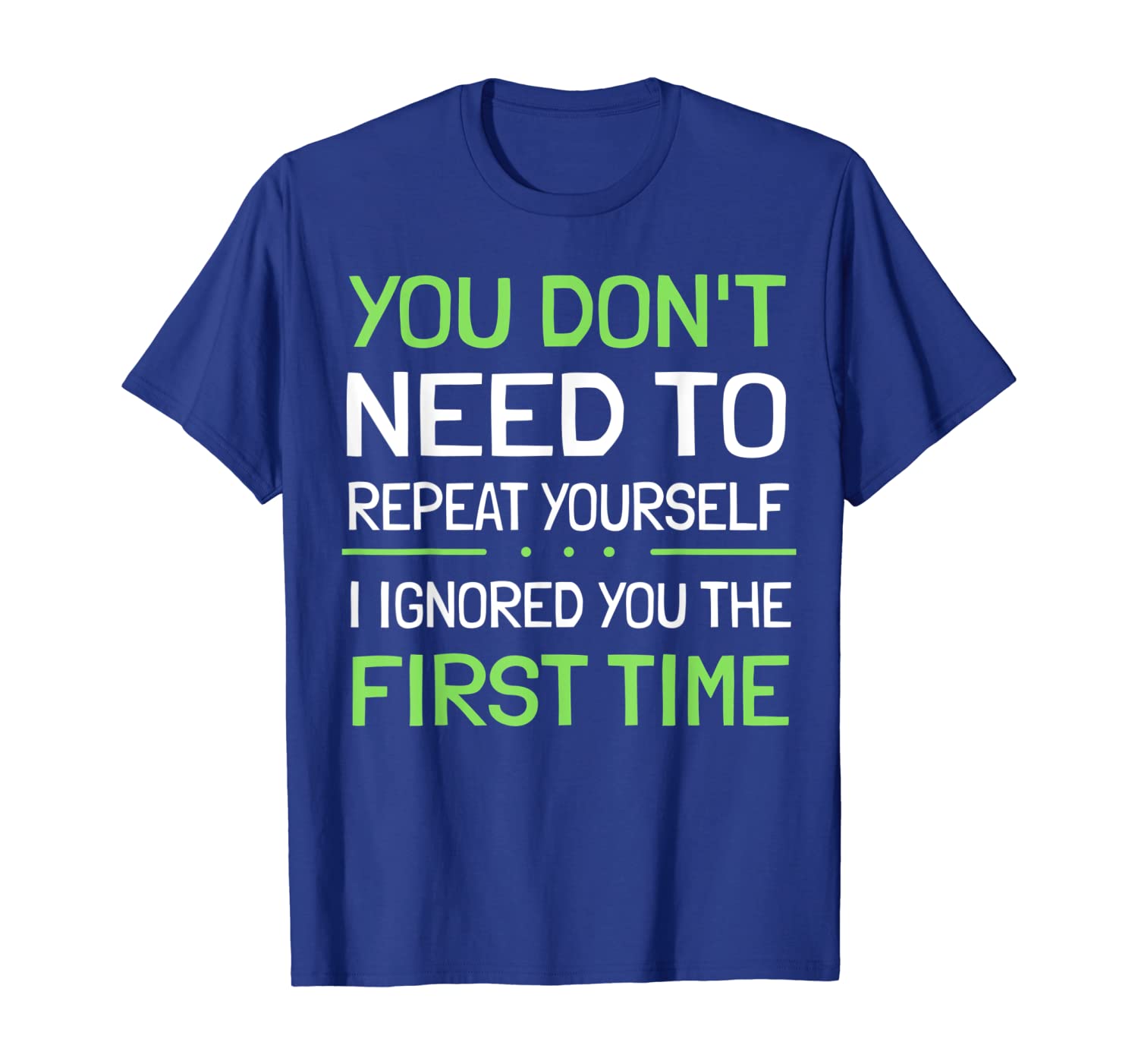 

you don't need to repeat yourself i ignored you t-shirt, White;black