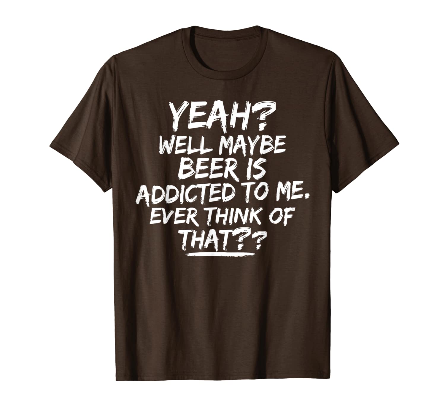 

beer lover gifts yeah well maybe beer is addicted to me t-shirt, White;black