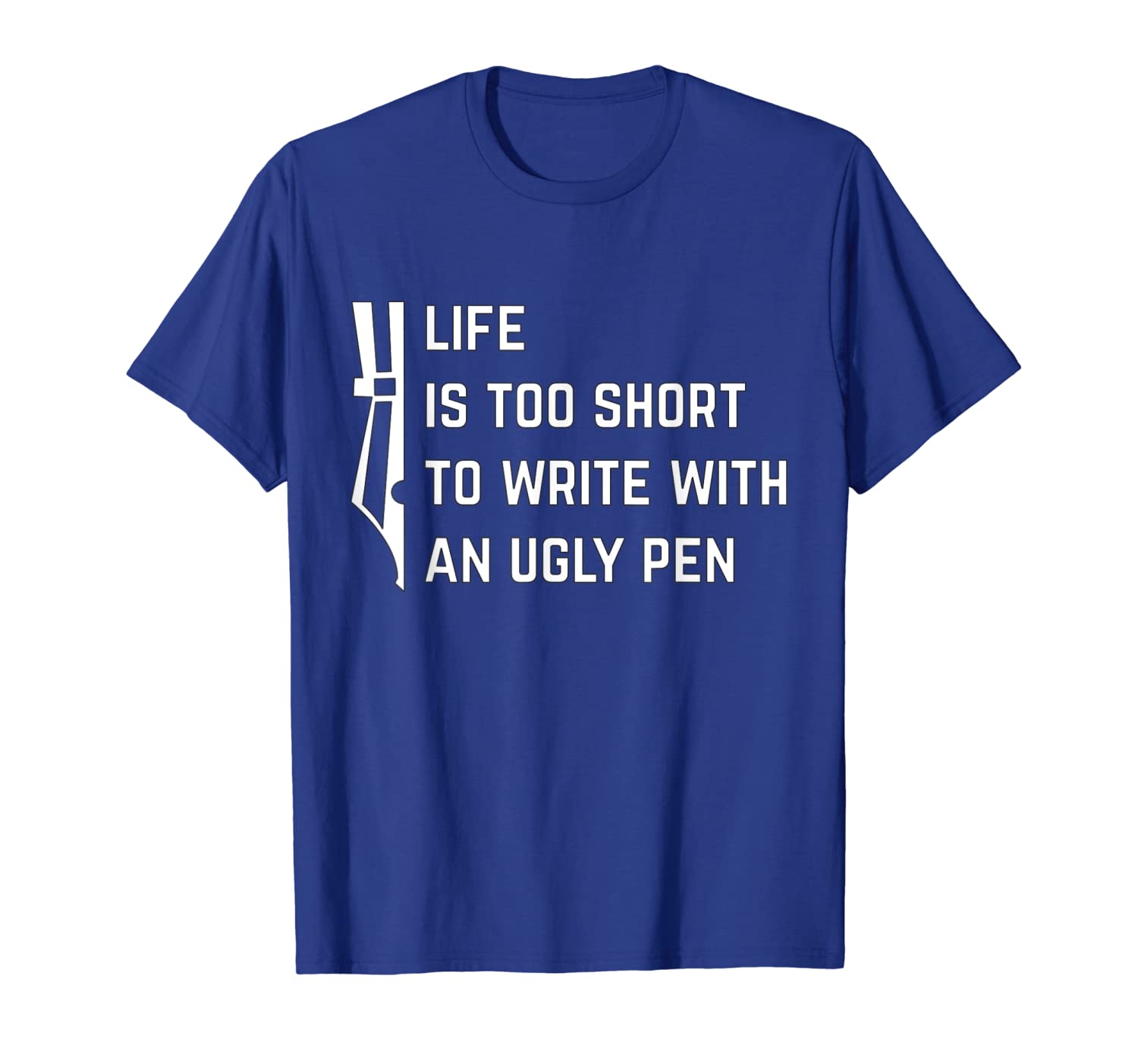 

Life is Too Short To Write with an Ugly Pen T-Shirt, White;black