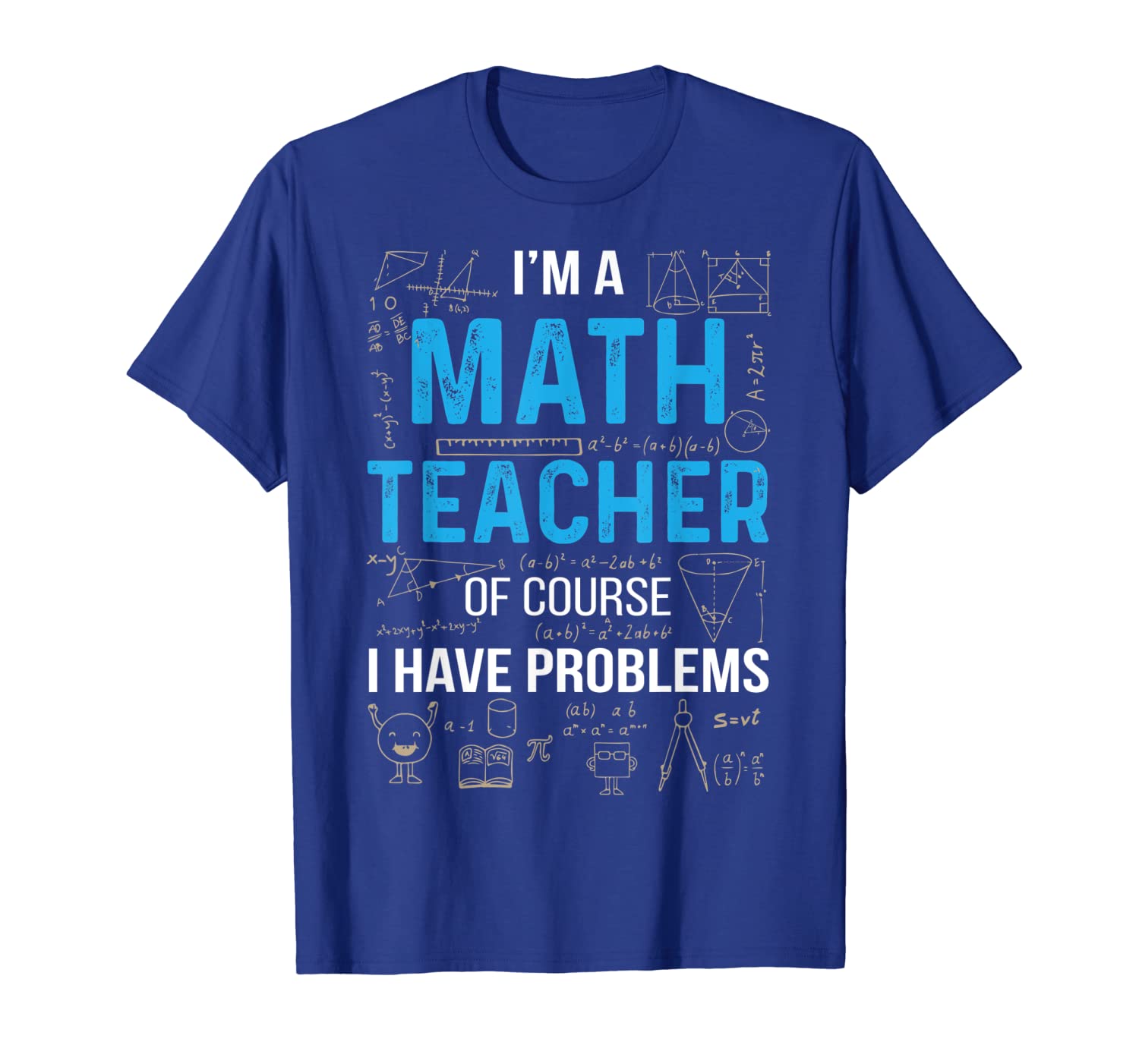 

I'm a Math Teacher Of Course I Have Problems Funny Tshirt, White;black