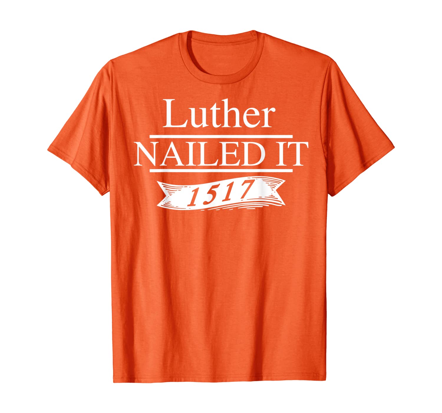 

Cool Luther Nailed It 1517 - Cute Reformation Gift Shirt, White;black