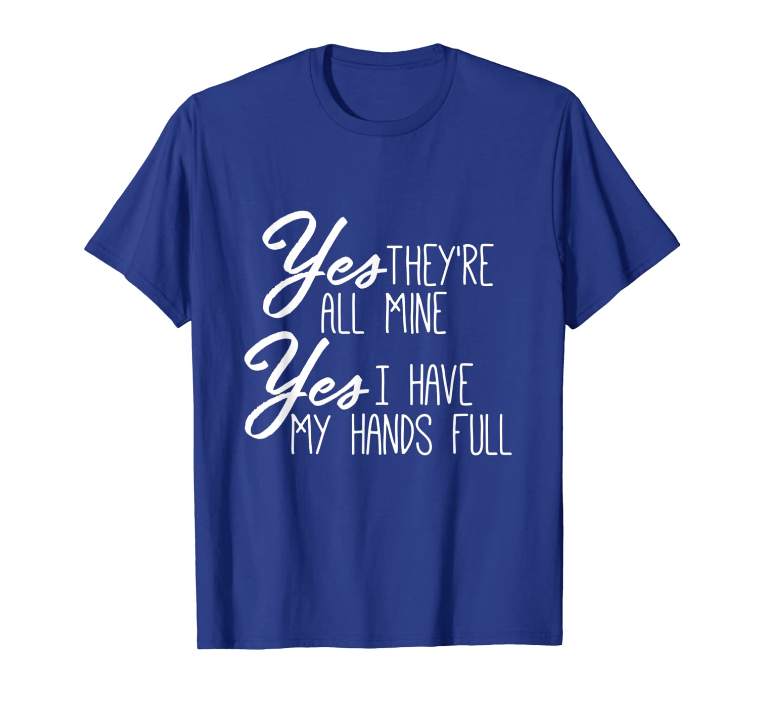 

Yes They're All Mine yes I Have My Hands Full tshirt, White;black