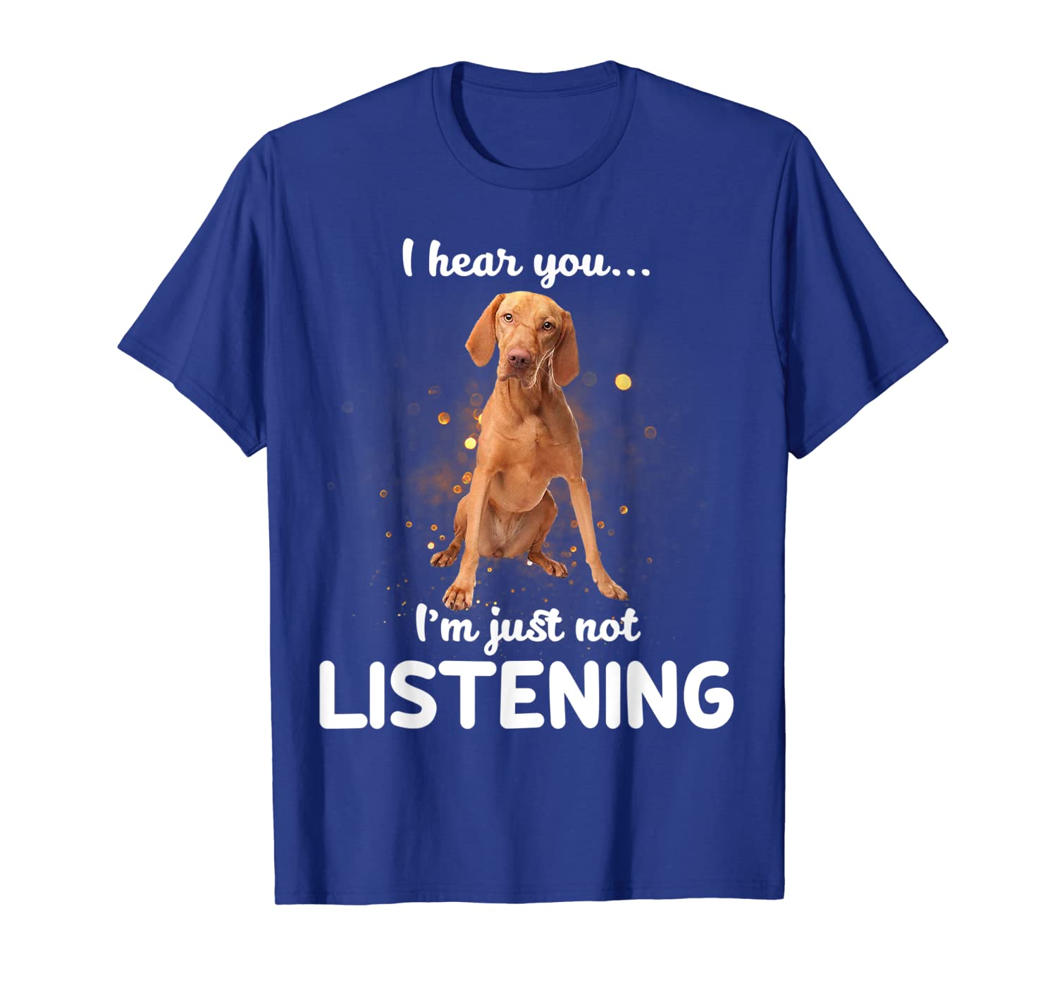 

Vizsla I hear you not listening T-Shirt, White;black