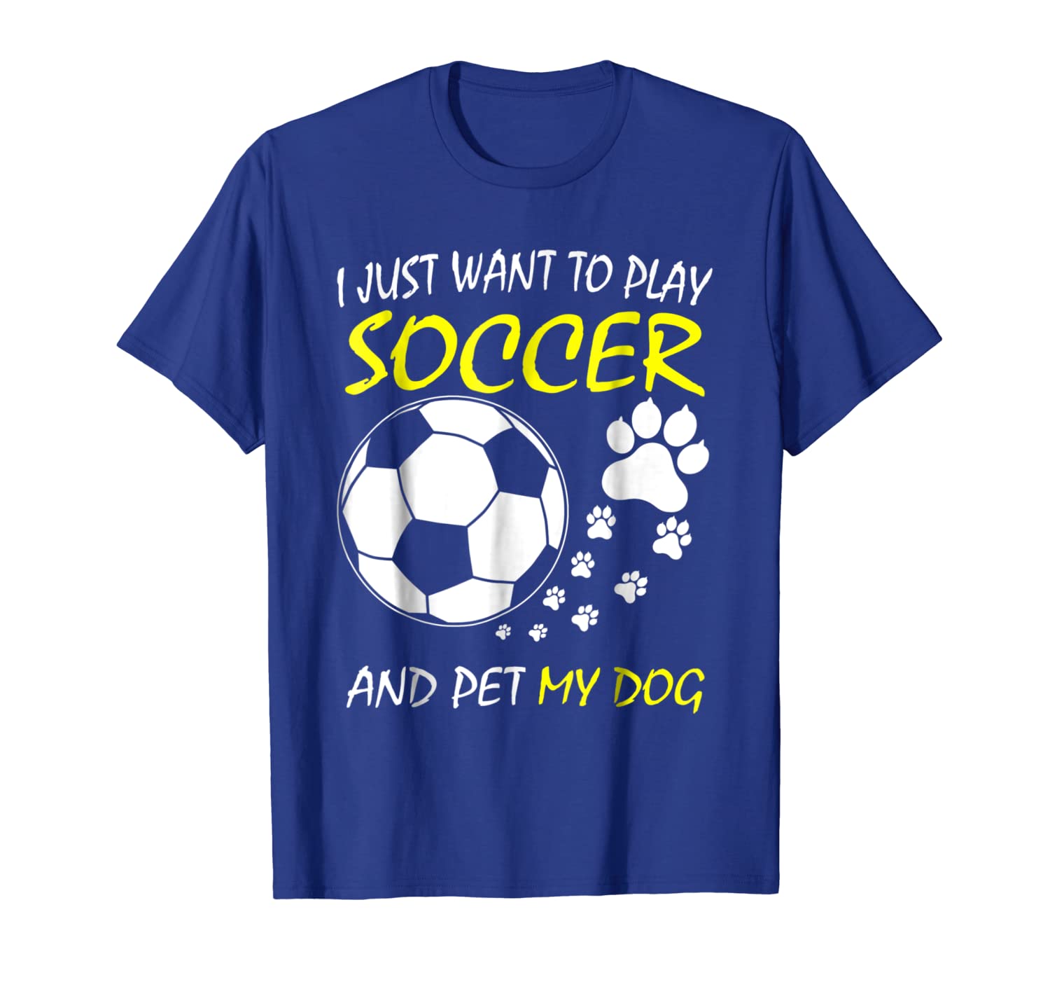 

I Just Want To Play Soccer And Pet My Dog T-shirt, White;black