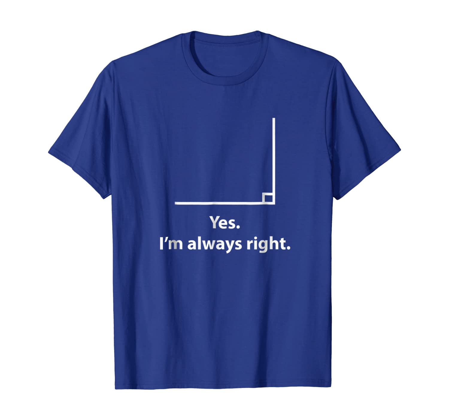 

Yes Im Always Right Angle Funny Math Teacher T Shirts, White;black