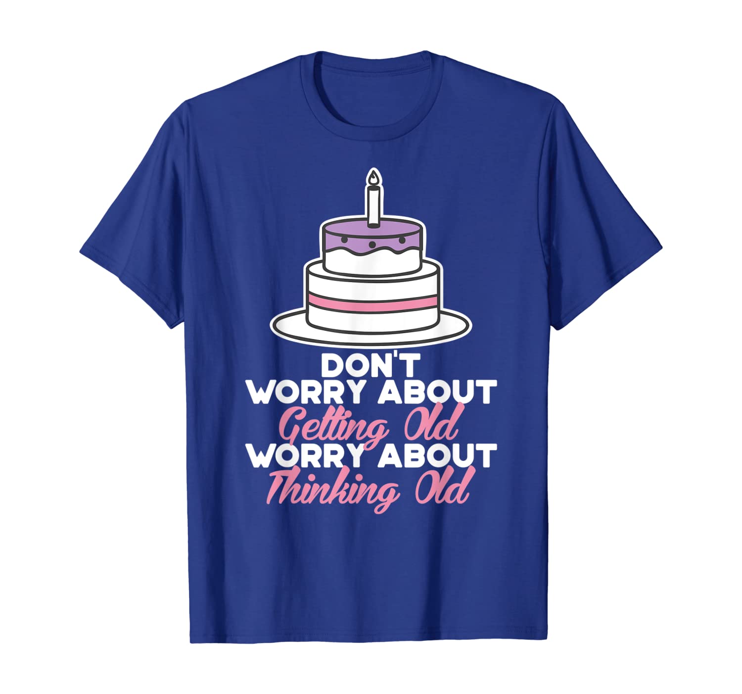

don't worry about getting old worry thinking old tshirt, White;black
