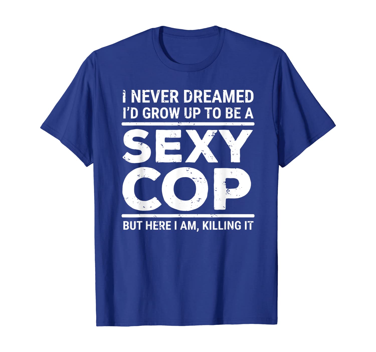 

I Never Dreamed Sexy Cop T-shirt Funny Police Tee Gift, White;black