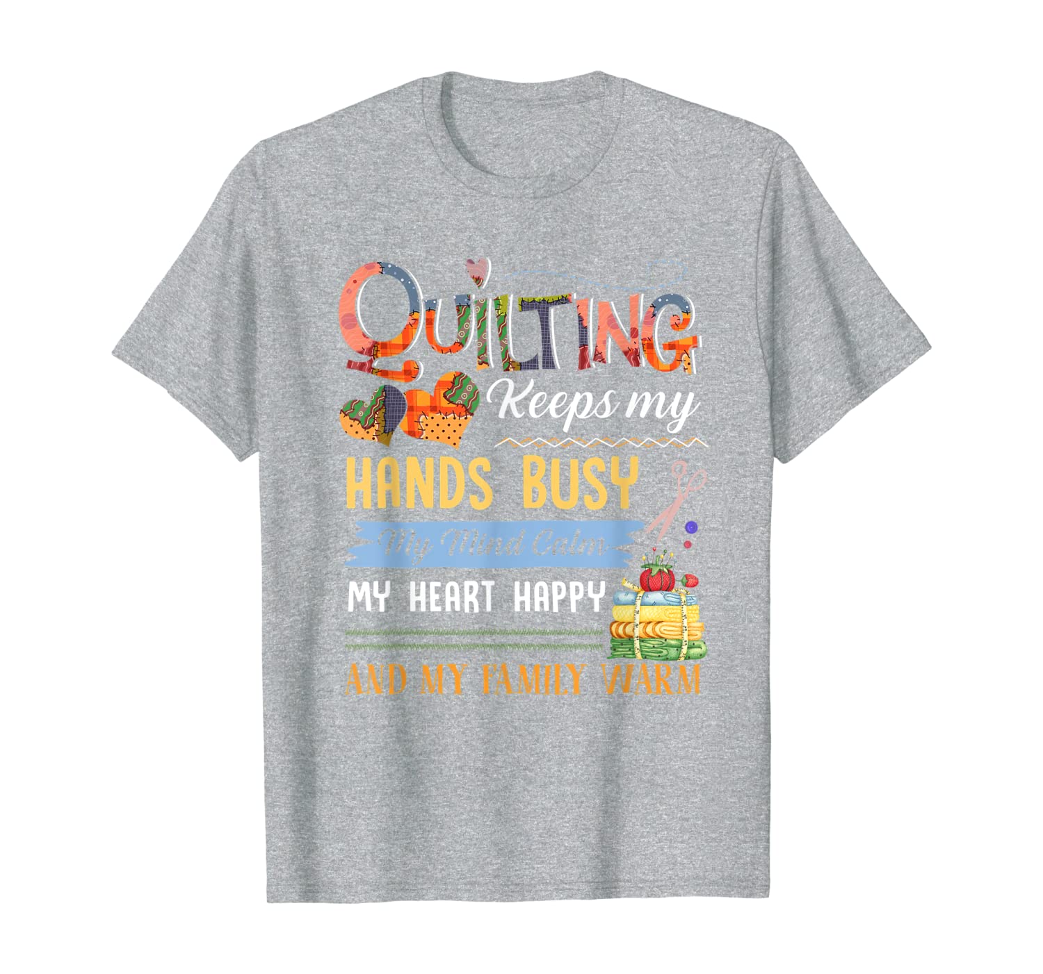 Quilting keeps my hands busy my mind calm my heart T-Shirt-image-699516243