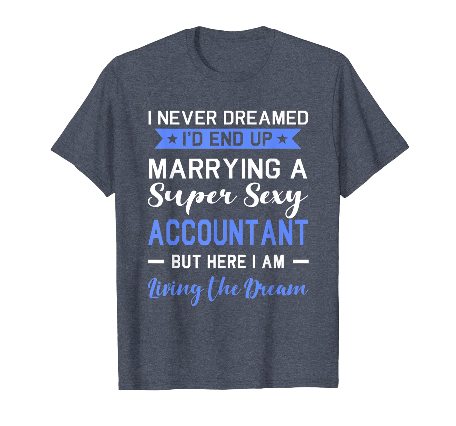 

I Never Dreamed I'd End Up Marrying Accountant Shirt Funny, White;black