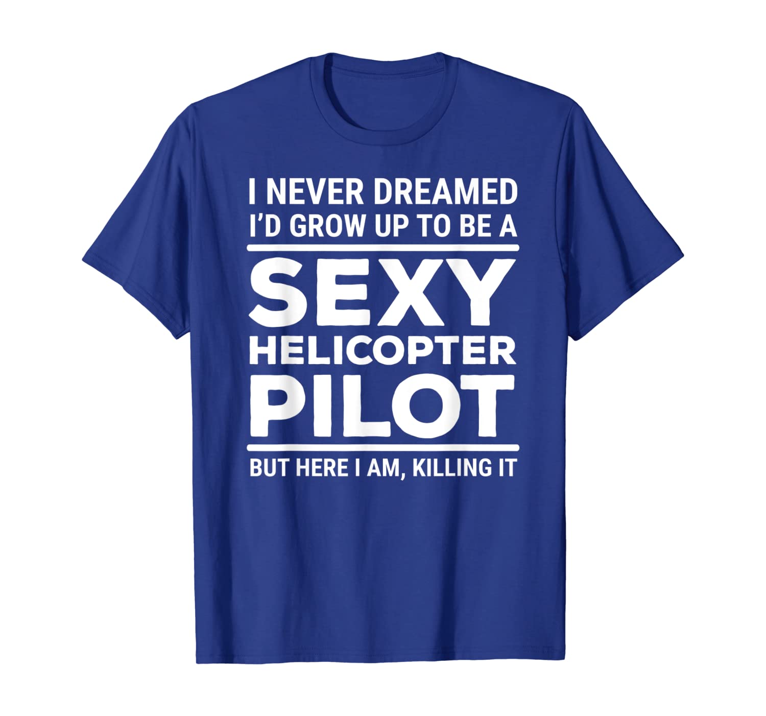 

I Never Dreamed Sexy Helicopter Pilot T-shirt Funny Tee Gift, White;black
