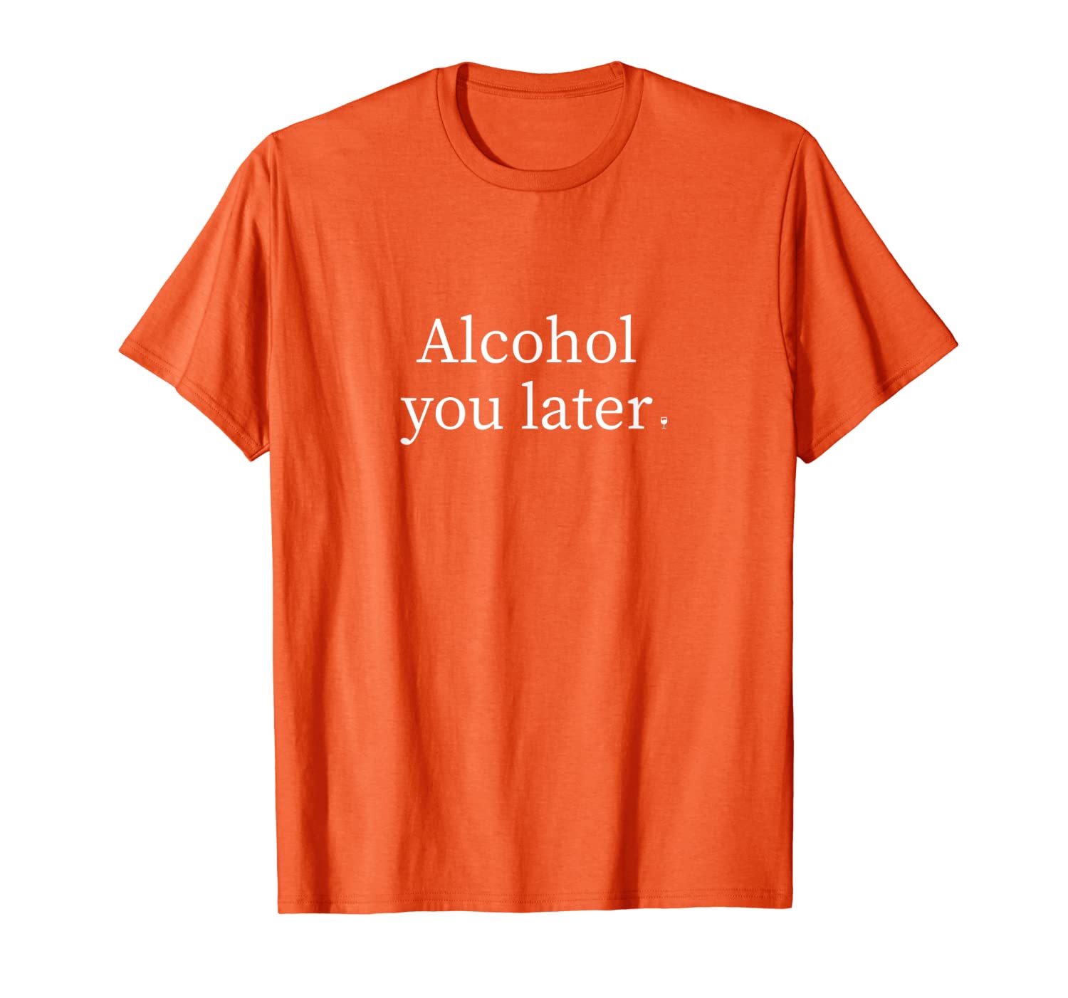 

"Alcohol You Later" Men Women's Funny Drink T-Shirt, White;black