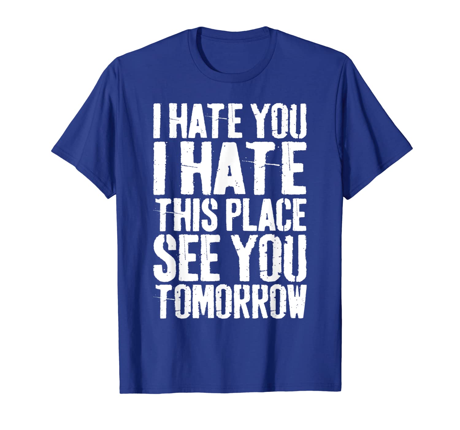 

i hate you i hate this place see you tomorrow t-shirt, White;black